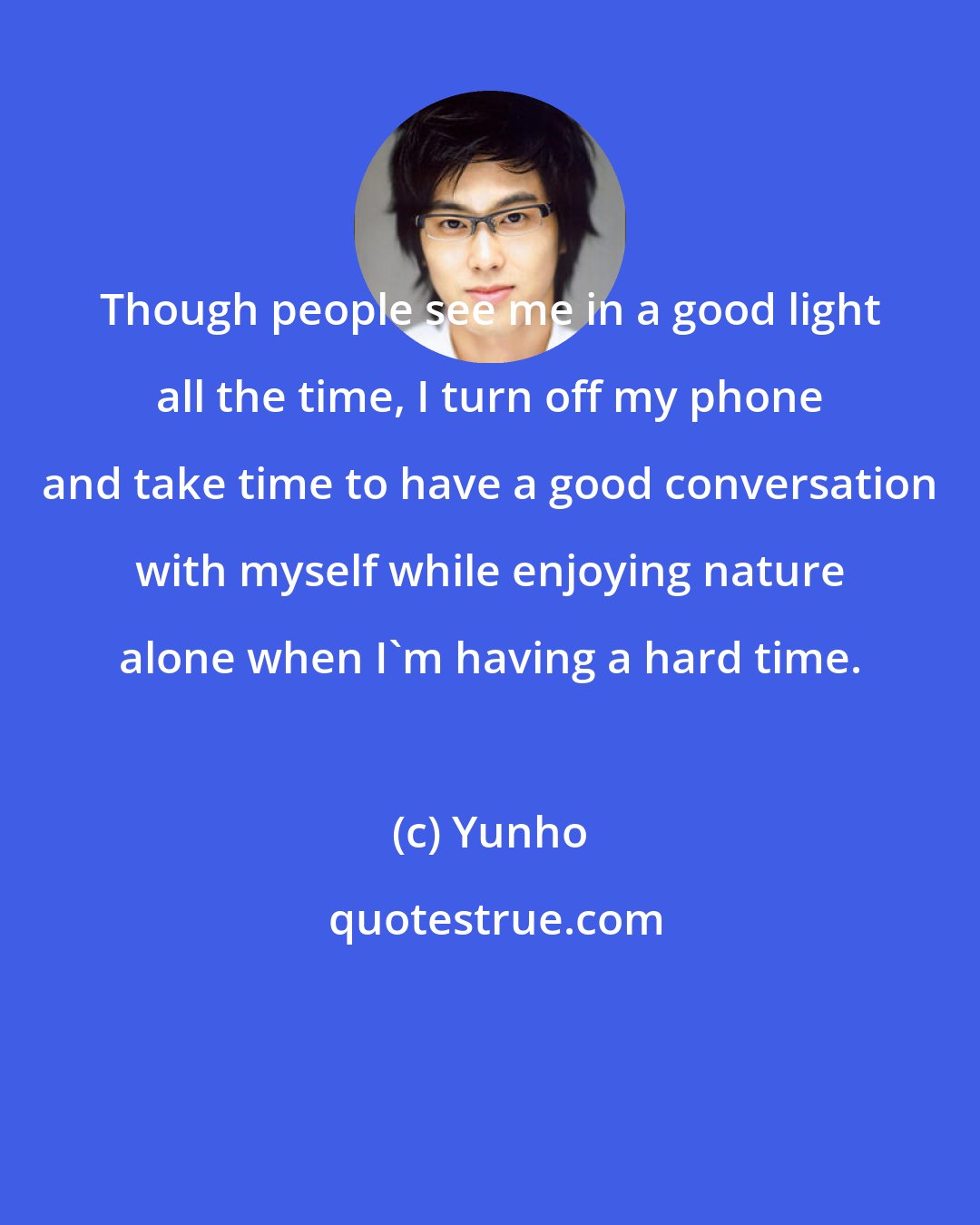 Yunho: Though people see me in a good light all the time, I turn off my phone and take time to have a good conversation with myself while enjoying nature alone when I'm having a hard time.