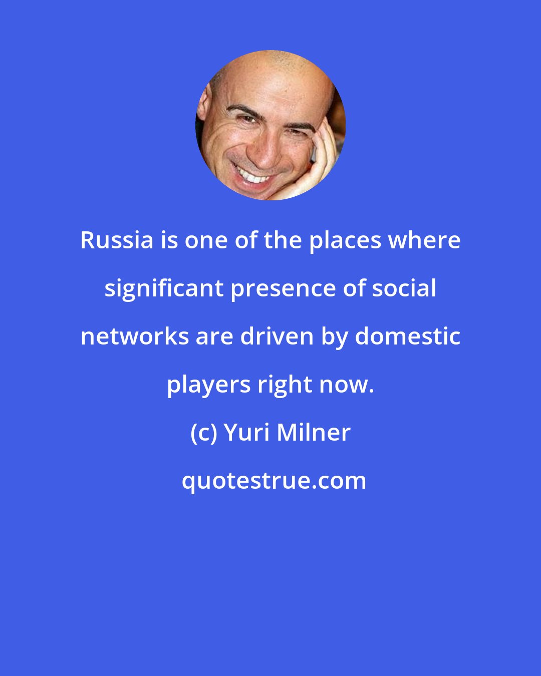 Yuri Milner: Russia is one of the places where significant presence of social networks are driven by domestic players right now.