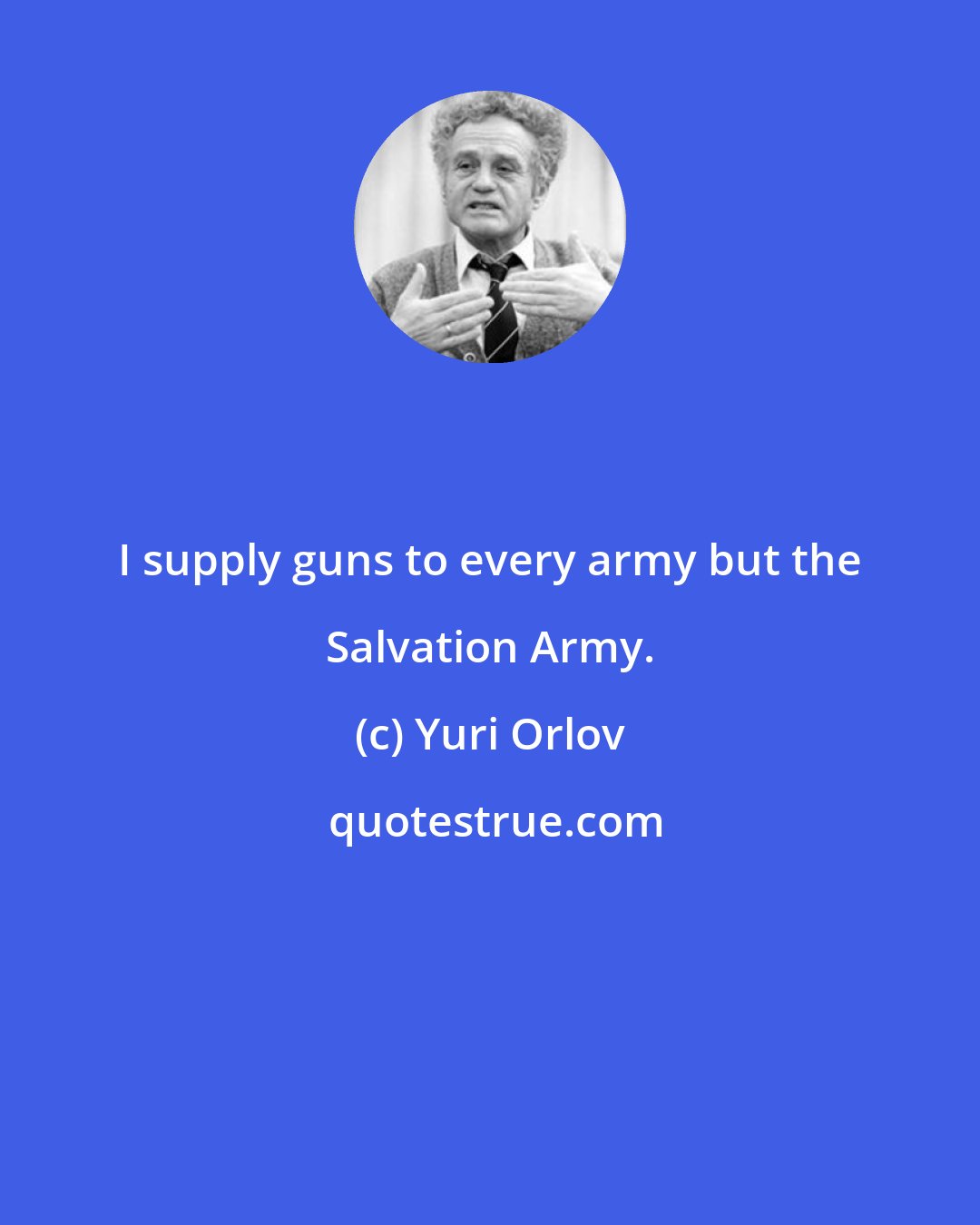 Yuri Orlov: I supply guns to every army but the Salvation Army.