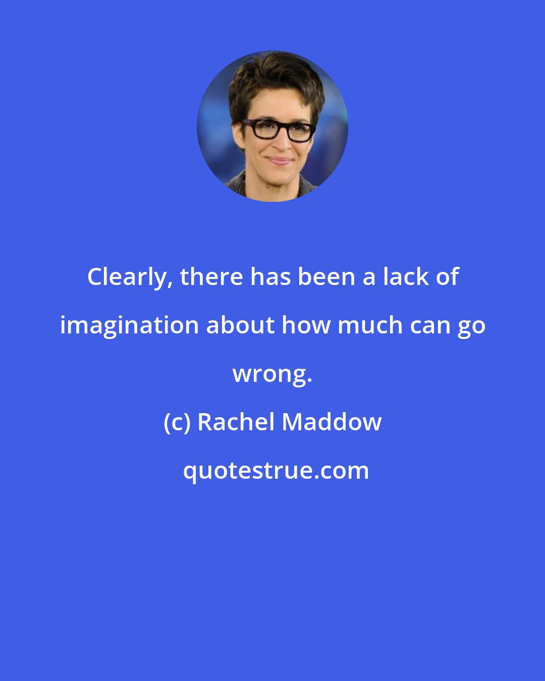Rachel Maddow: Clearly, there has been a lack of imagination about how much can go wrong.
