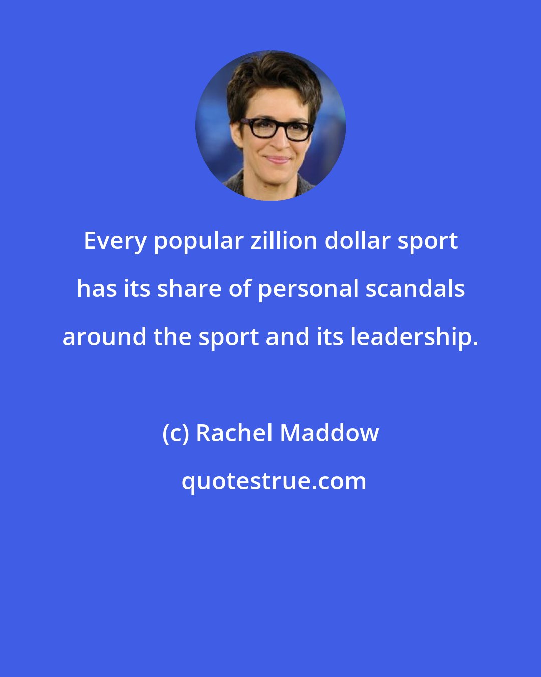 Rachel Maddow: Every popular zillion dollar sport has its share of personal scandals around the sport and its leadership.