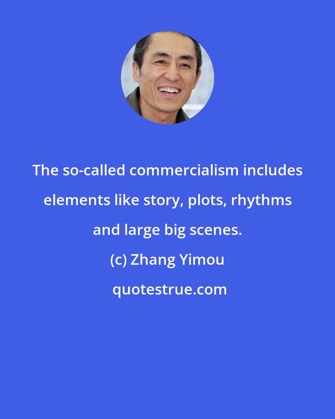 Zhang Yimou: The so-called commercialism includes elements like story, plots, rhythms and large big scenes.