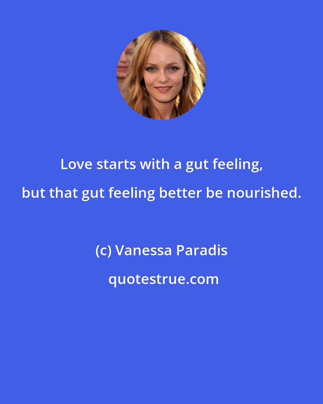 Vanessa Paradis: Love starts with a gut feeling, but that gut feeling better be nourished.