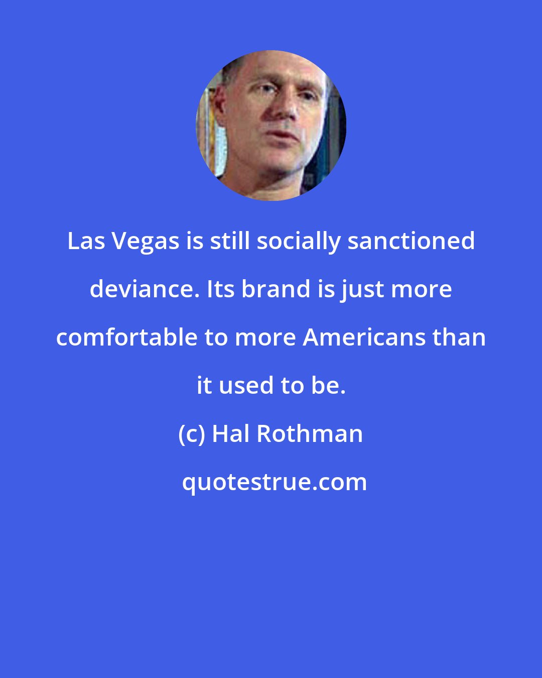 Hal Rothman: Las Vegas is still socially sanctioned deviance. Its brand is just more comfortable to more Americans than it used to be.