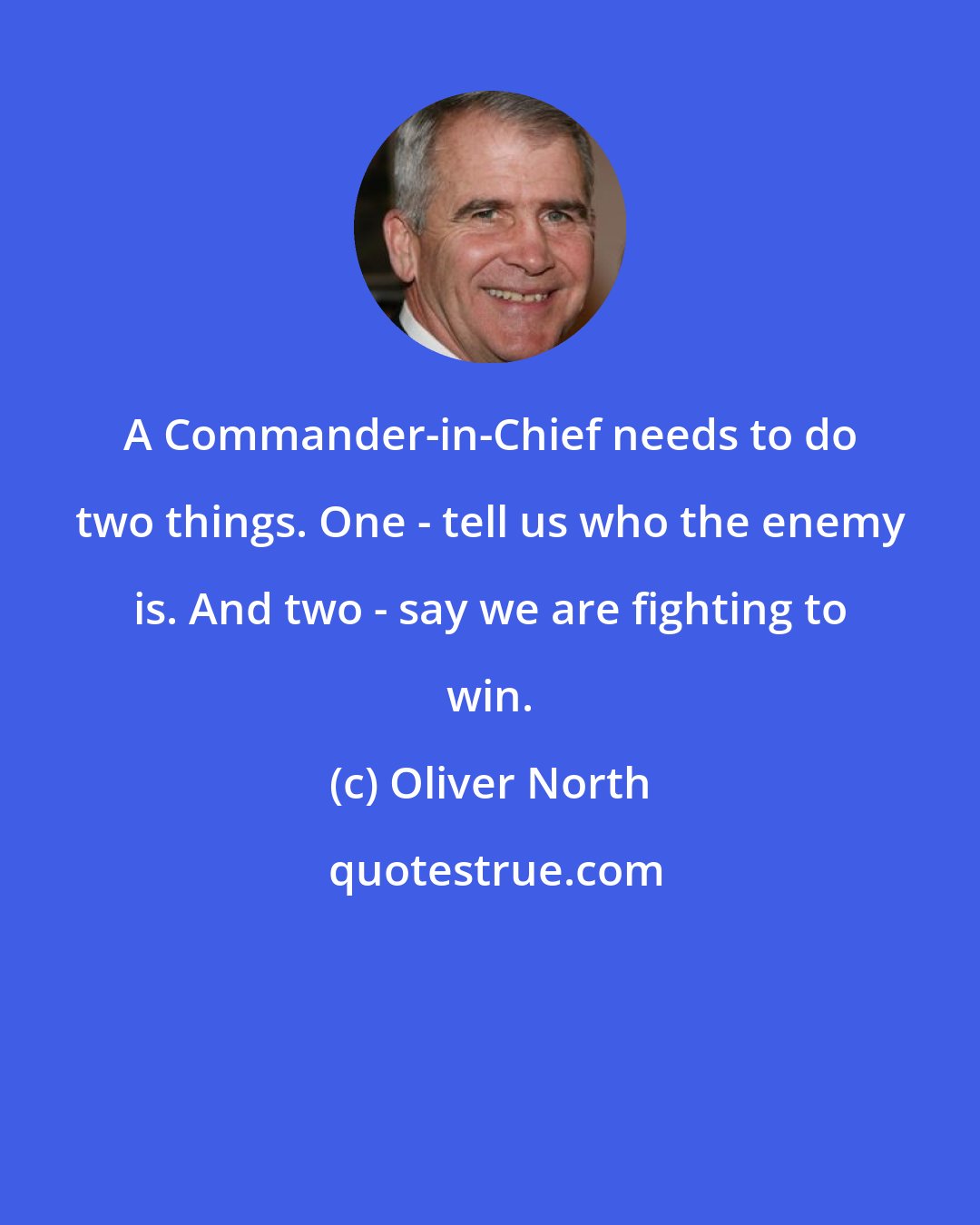 Oliver North: A Commander-in-Chief needs to do two things. One - tell us who the enemy is. And two - say we are fighting to win.