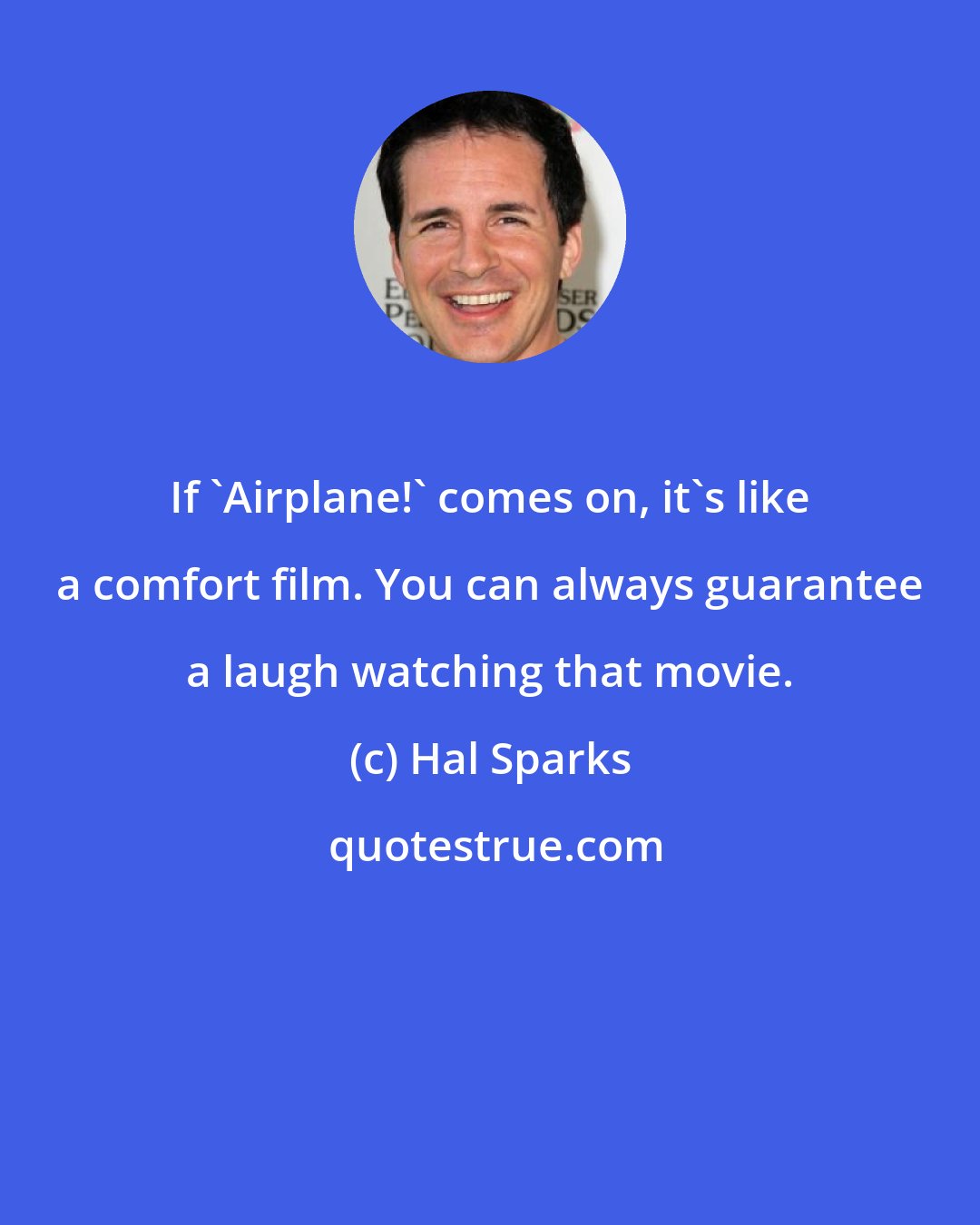 Hal Sparks: If 'Airplane!' comes on, it's like a comfort film. You can always guarantee a laugh watching that movie.