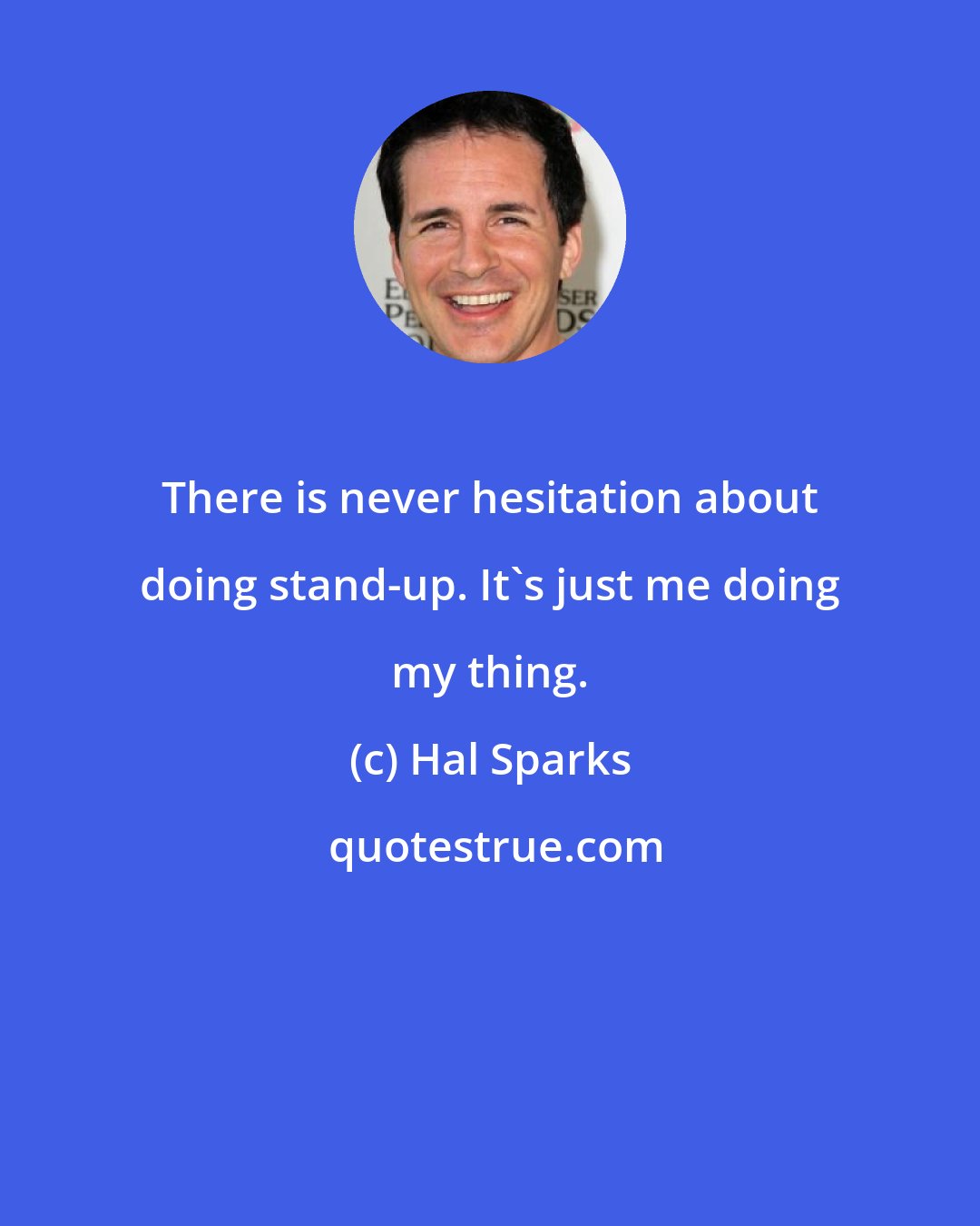 Hal Sparks: There is never hesitation about doing stand-up. It's just me doing my thing.