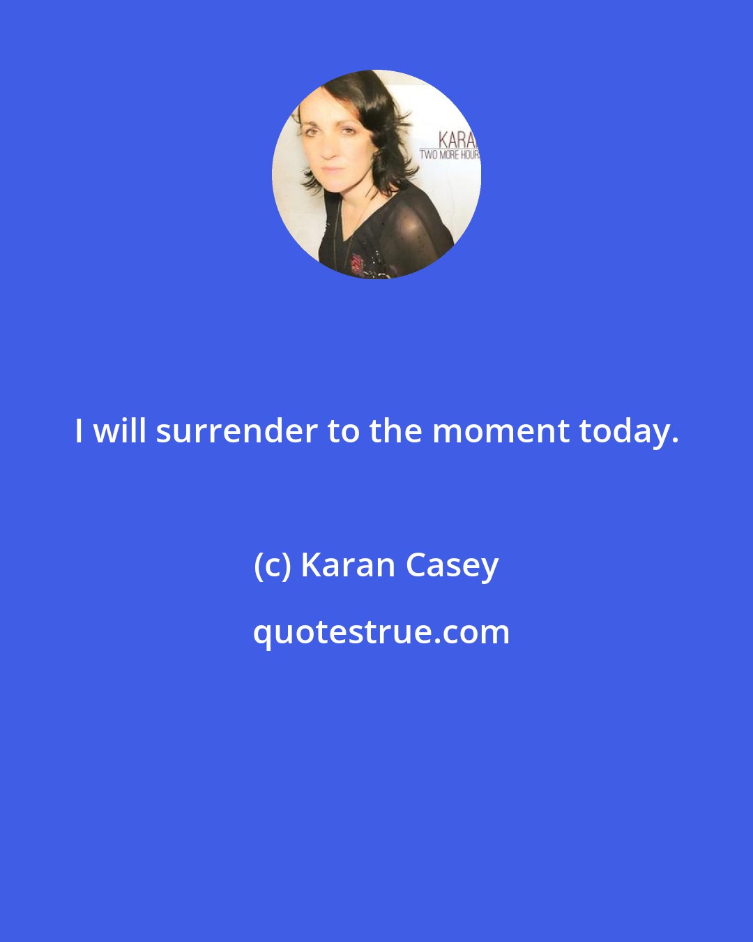 Karan Casey: I will surrender to the moment today.
