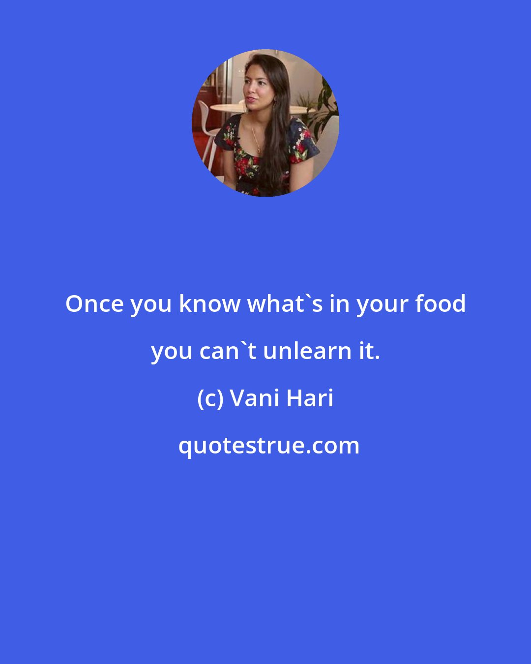 Vani Hari: Once you know what's in your food you can't unlearn it.