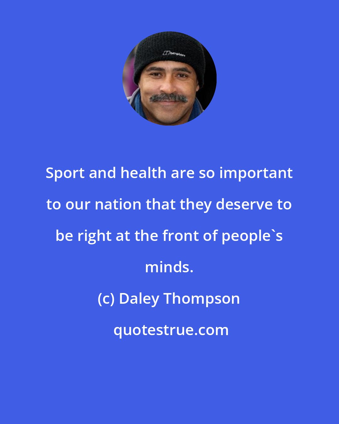 Daley Thompson: Sport and health are so important to our nation that they deserve to be right at the front of people's minds.