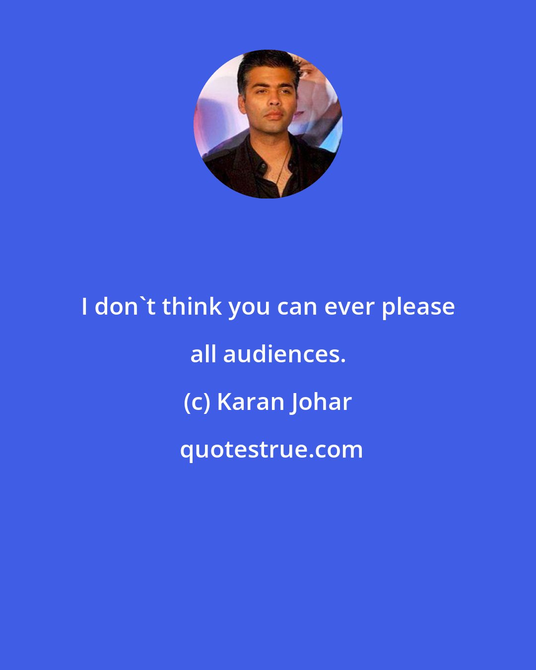 Karan Johar: I don't think you can ever please all audiences.