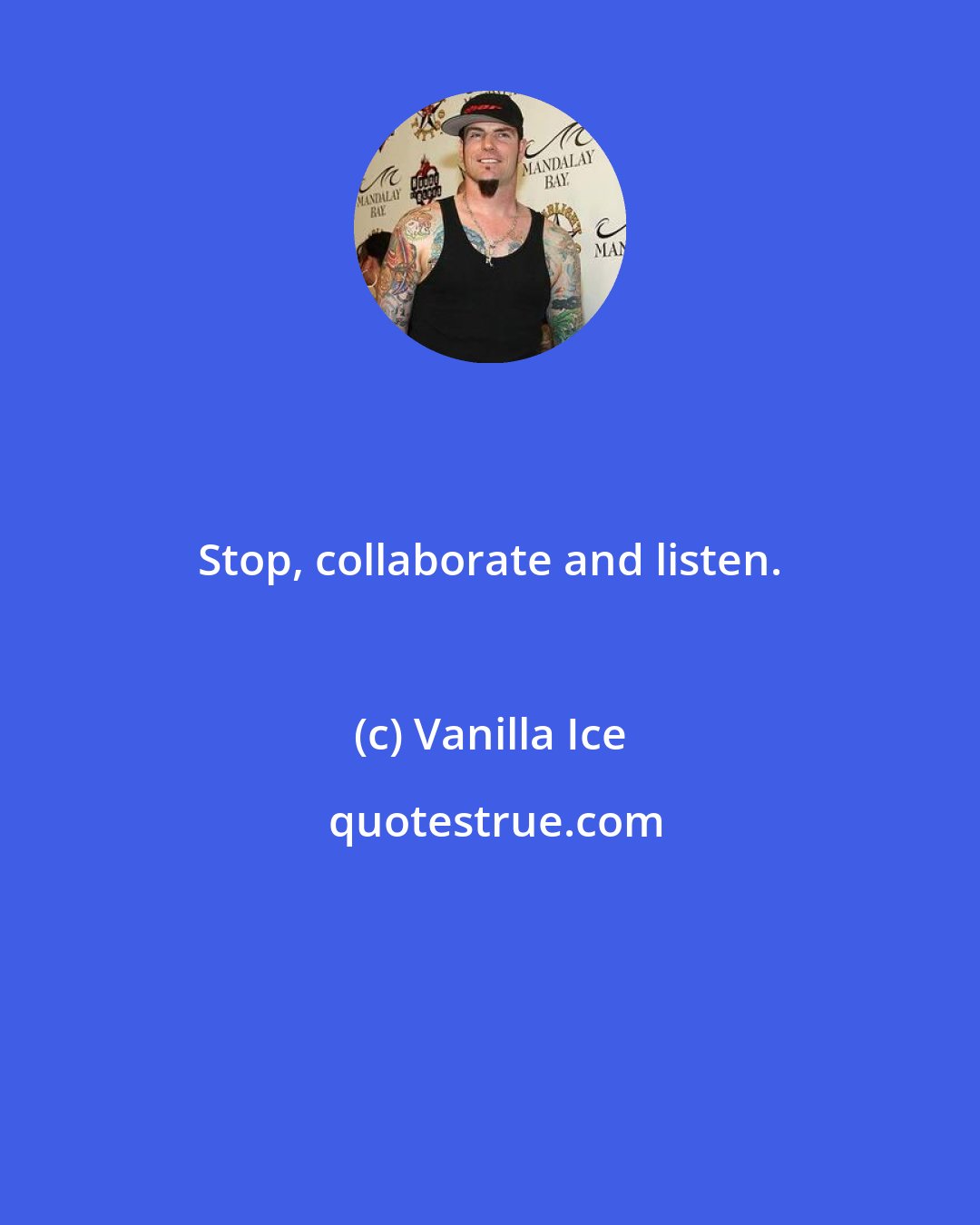 Vanilla Ice: Stop, collaborate and listen.