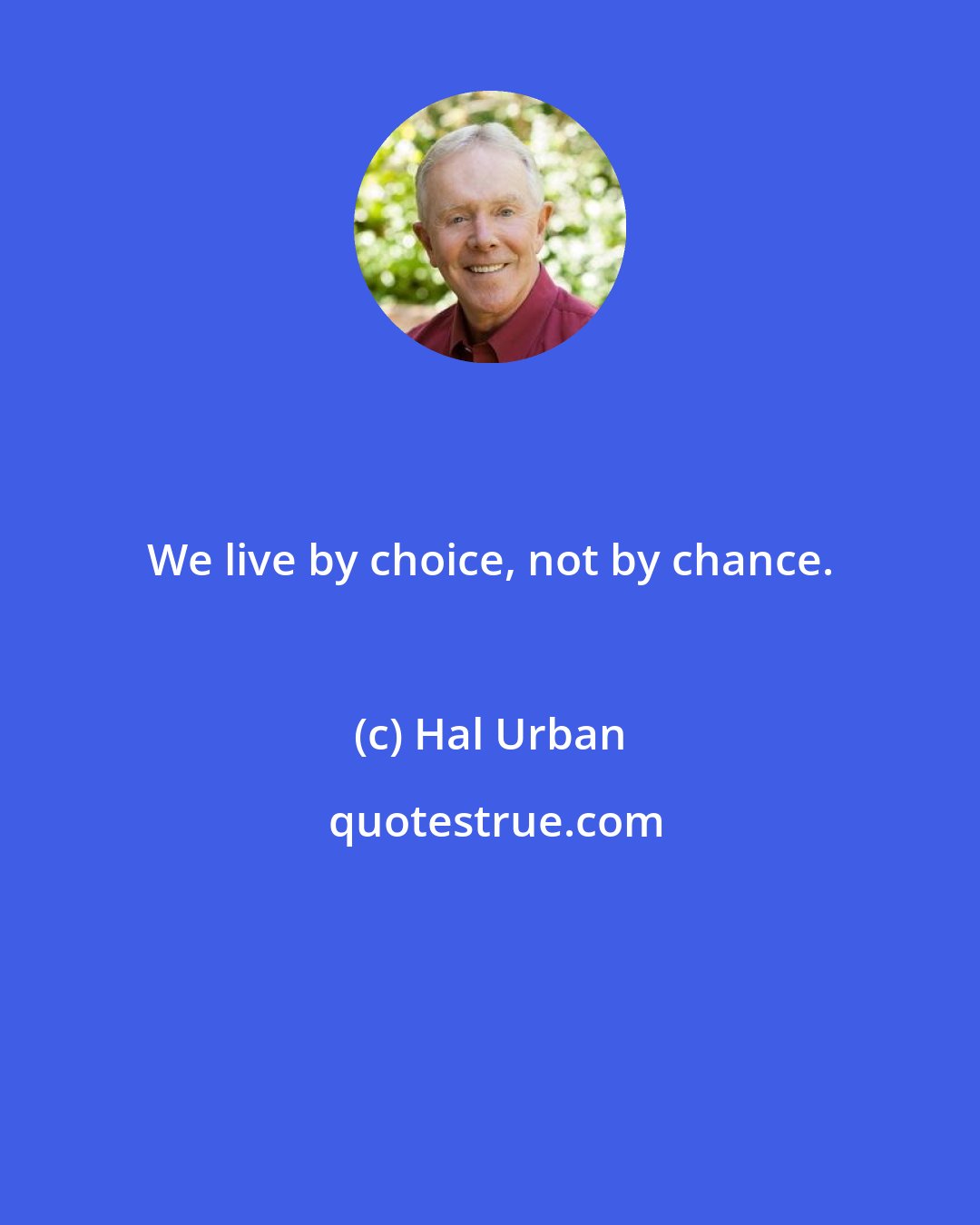 Hal Urban: We live by choice, not by chance.