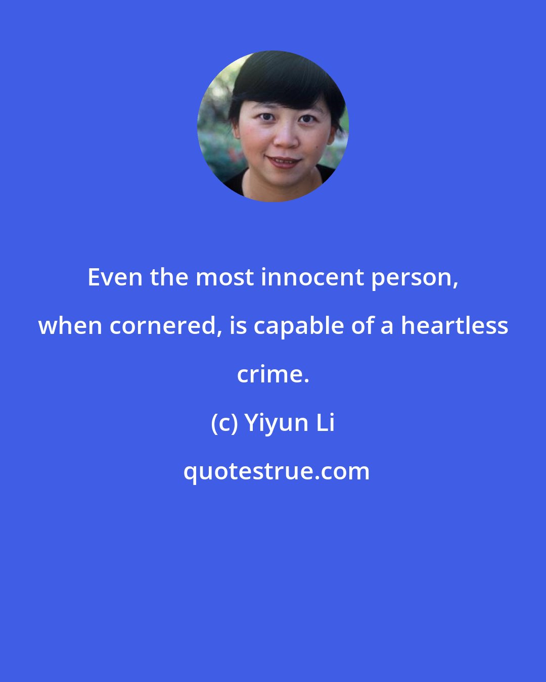 Yiyun Li: Even the most innocent person, when cornered, is capable of a heartless crime.