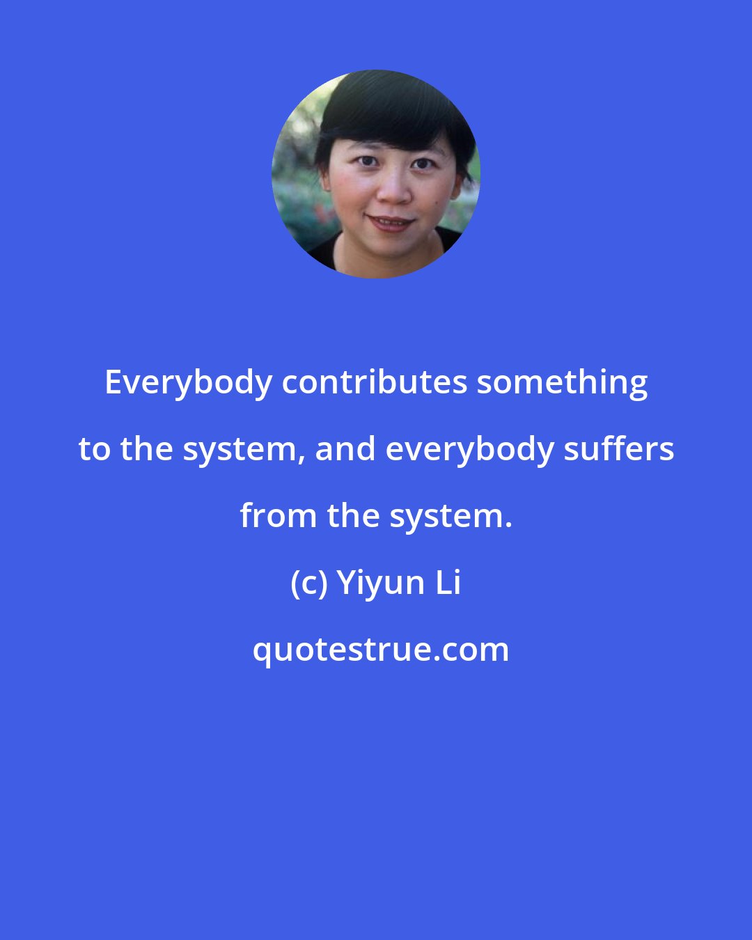 Yiyun Li: Everybody contributes something to the system, and everybody suffers from the system.