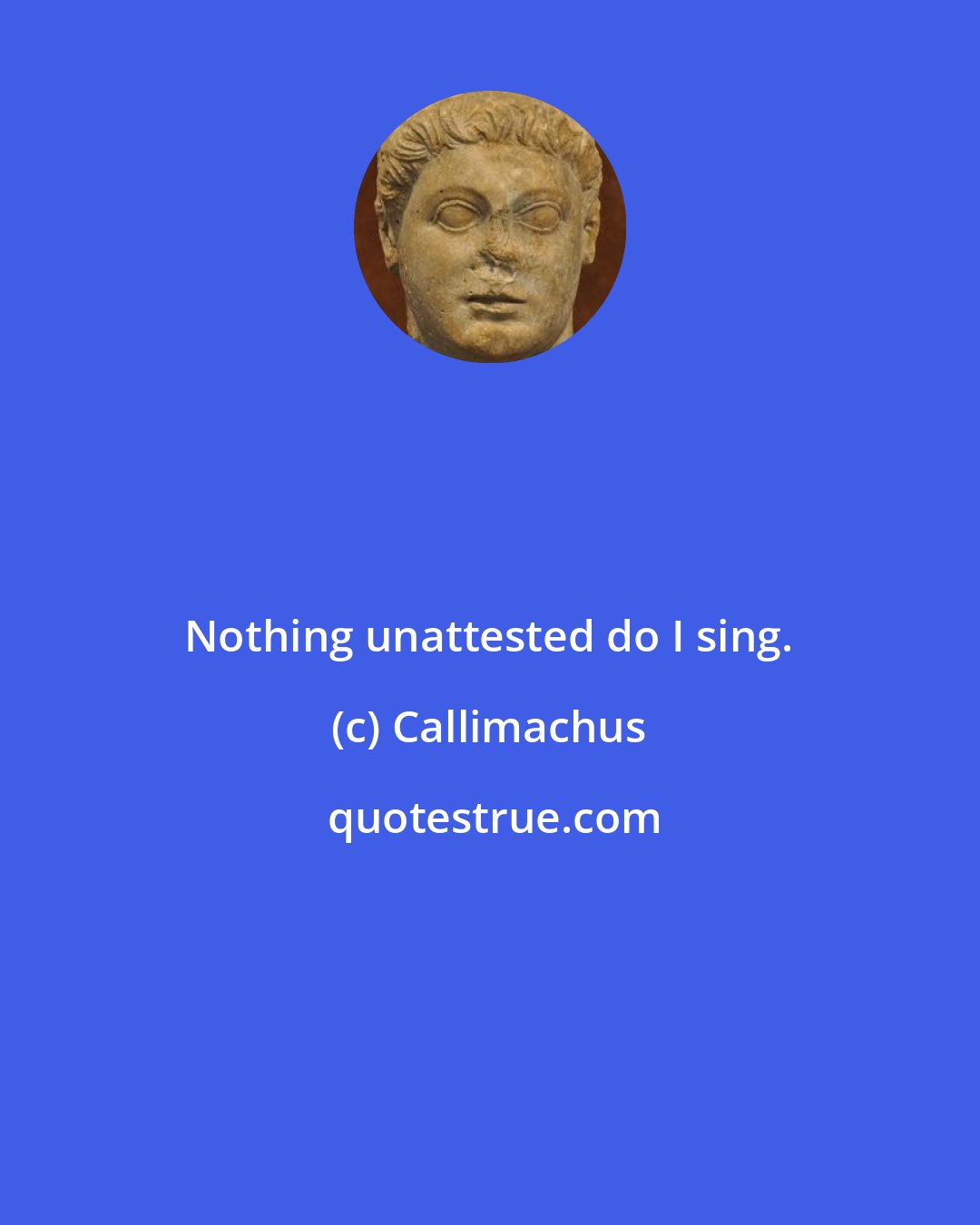 Callimachus: Nothing unattested do I sing.
