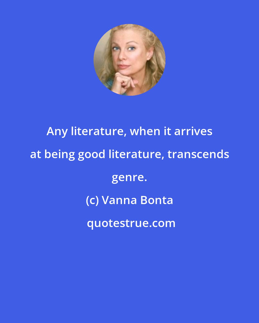Vanna Bonta: Any literature, when it arrives at being good literature, transcends genre.