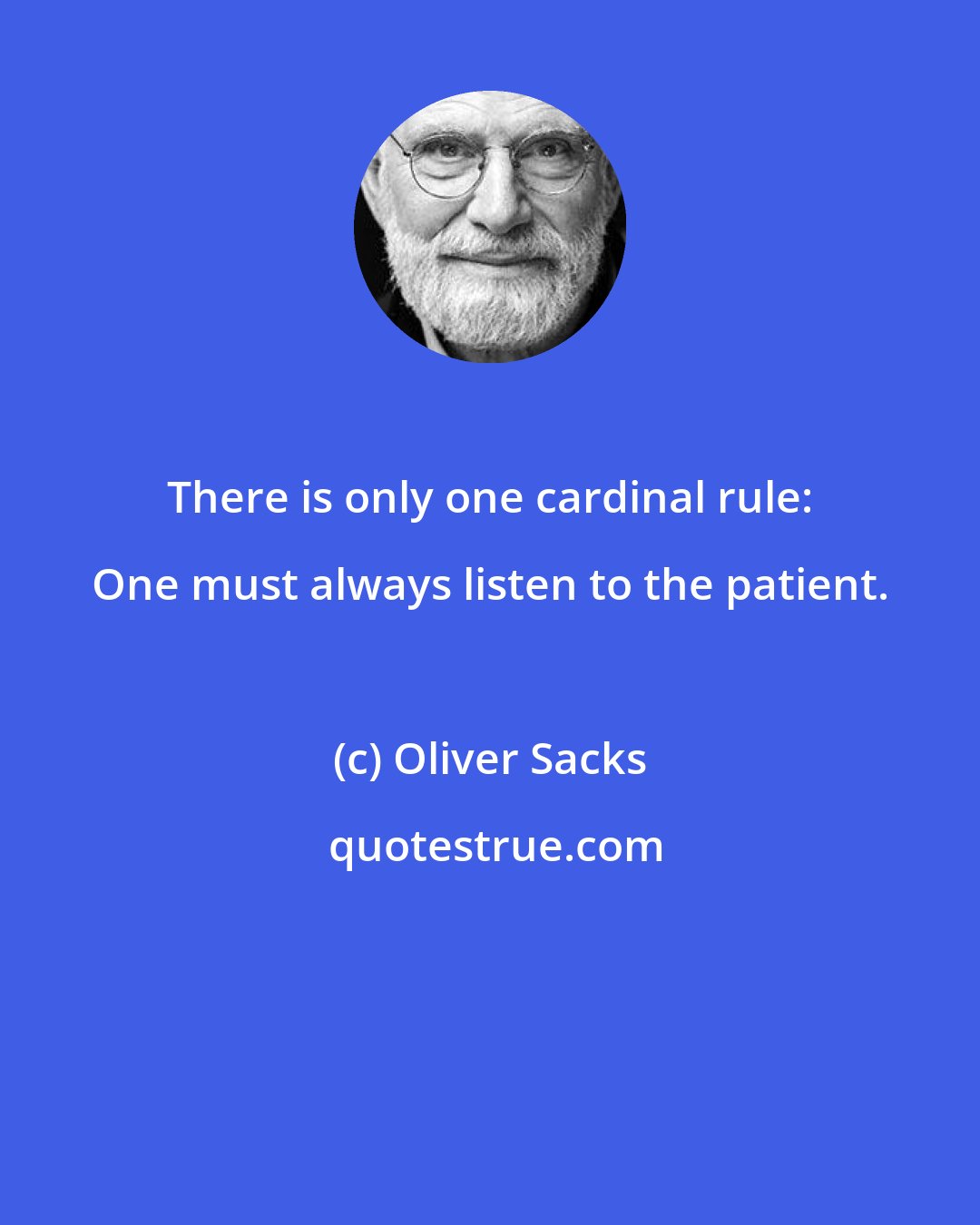 Oliver Sacks: There is only one cardinal rule: One must always listen to the patient.