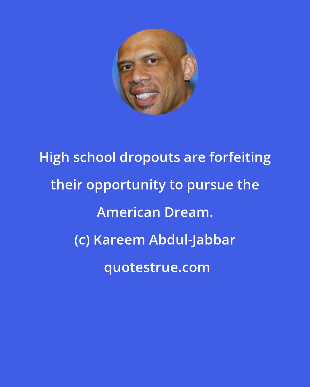 Kareem Abdul-Jabbar: High school dropouts are forfeiting their opportunity to pursue the American Dream.