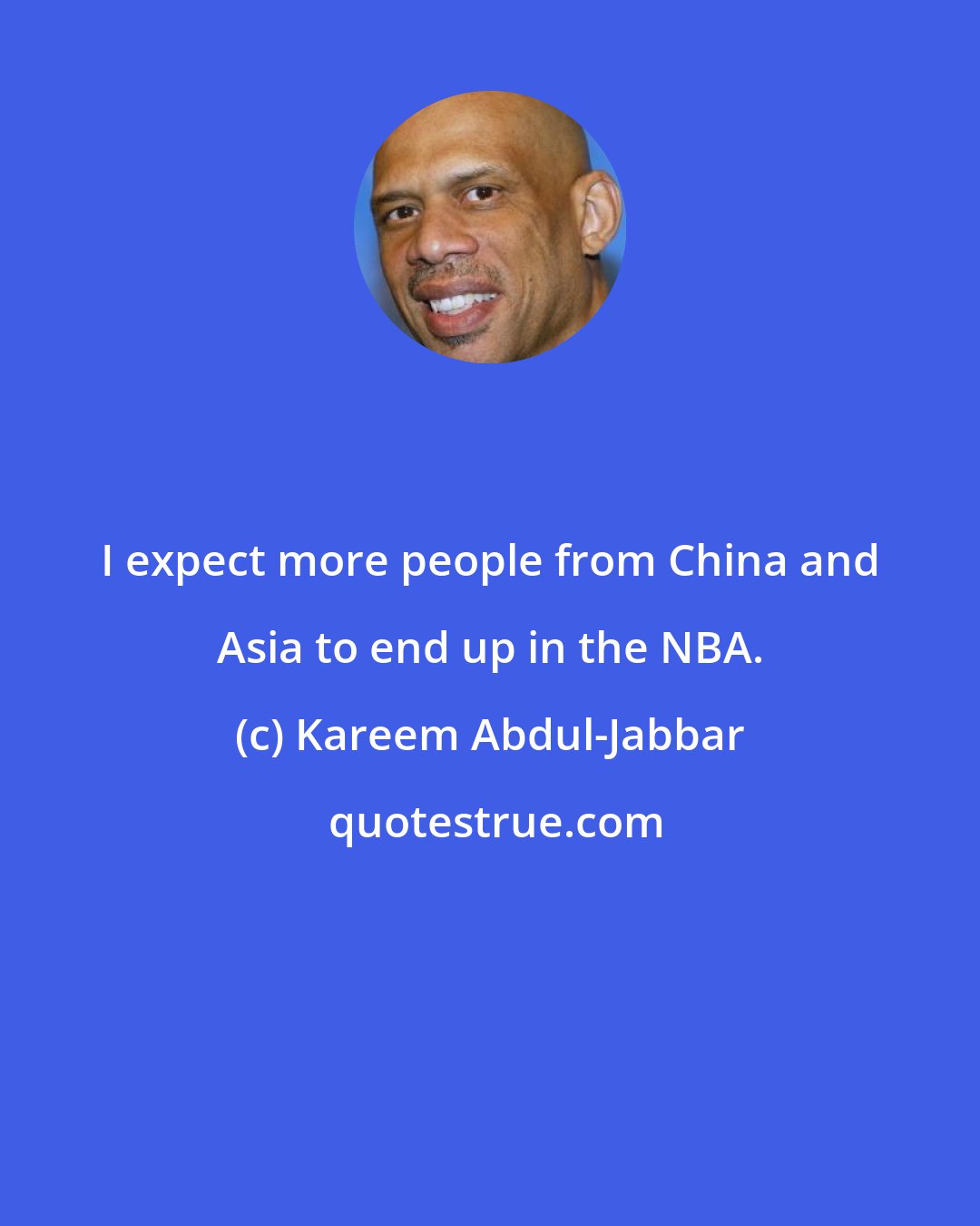 Kareem Abdul-Jabbar: I expect more people from China and Asia to end up in the NBA.