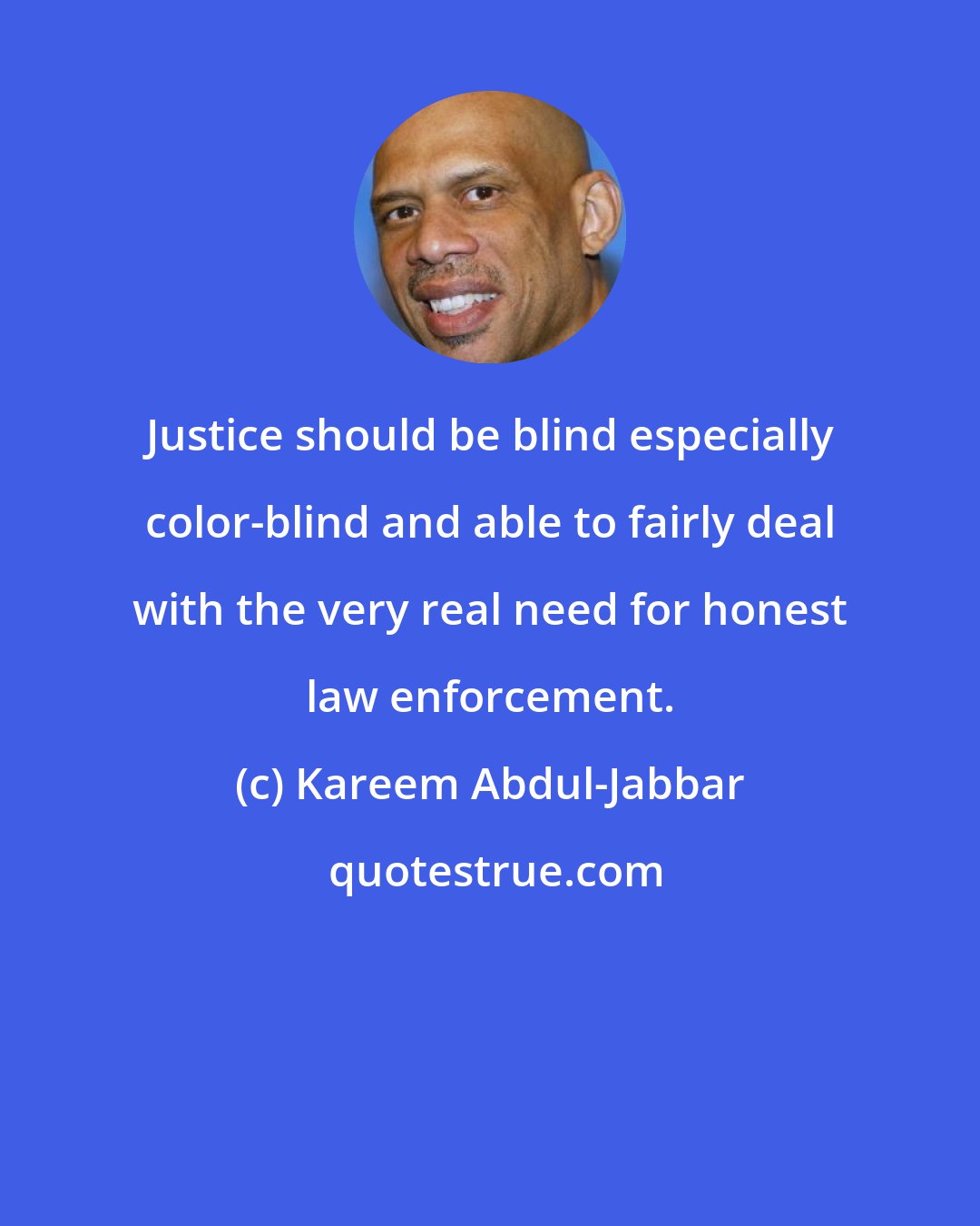 Kareem Abdul-Jabbar: Justice should be blind especially color-blind and able to fairly deal with the very real need for honest law enforcement.
