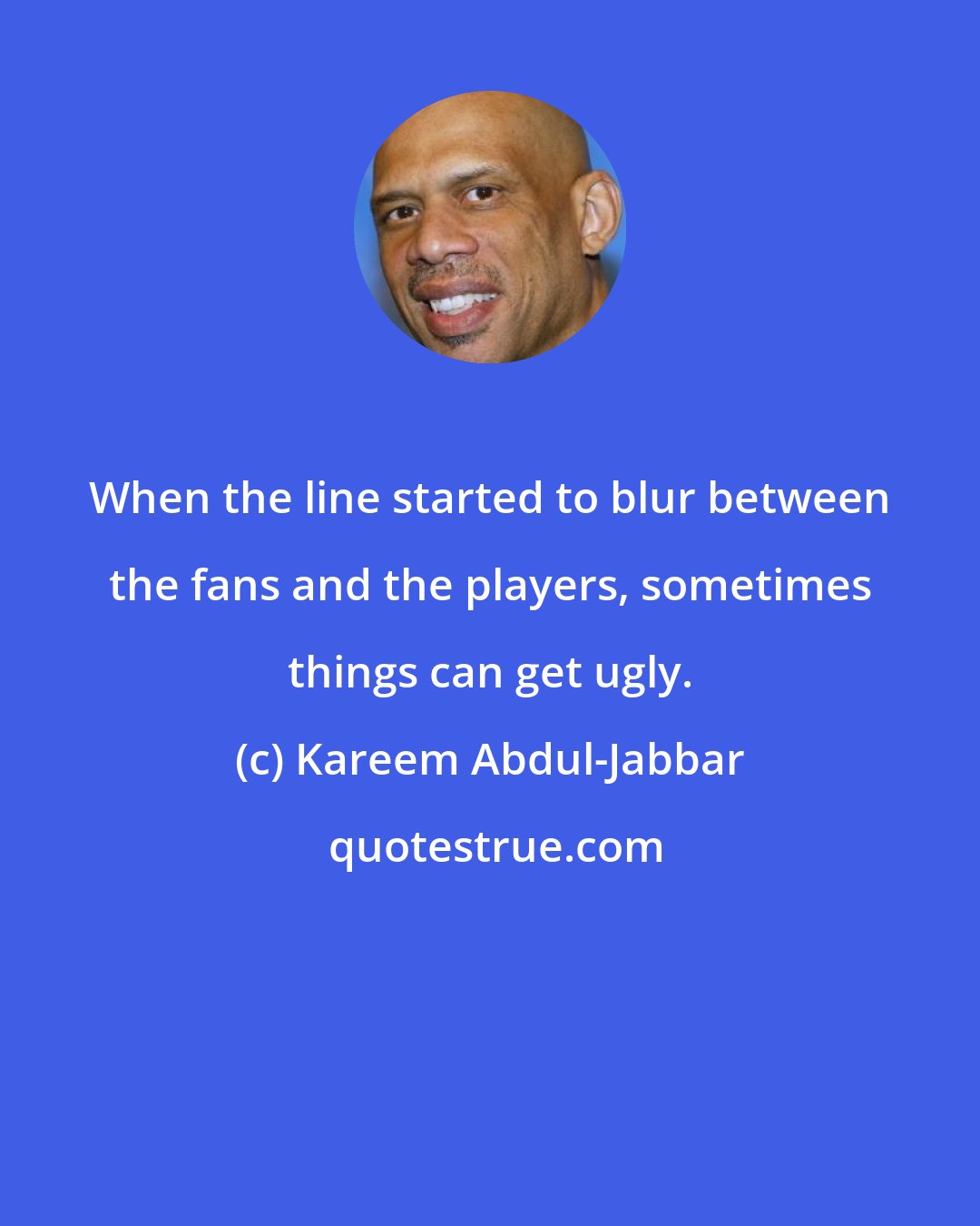 Kareem Abdul-Jabbar: When the line started to blur between the fans and the players, sometimes things can get ugly.