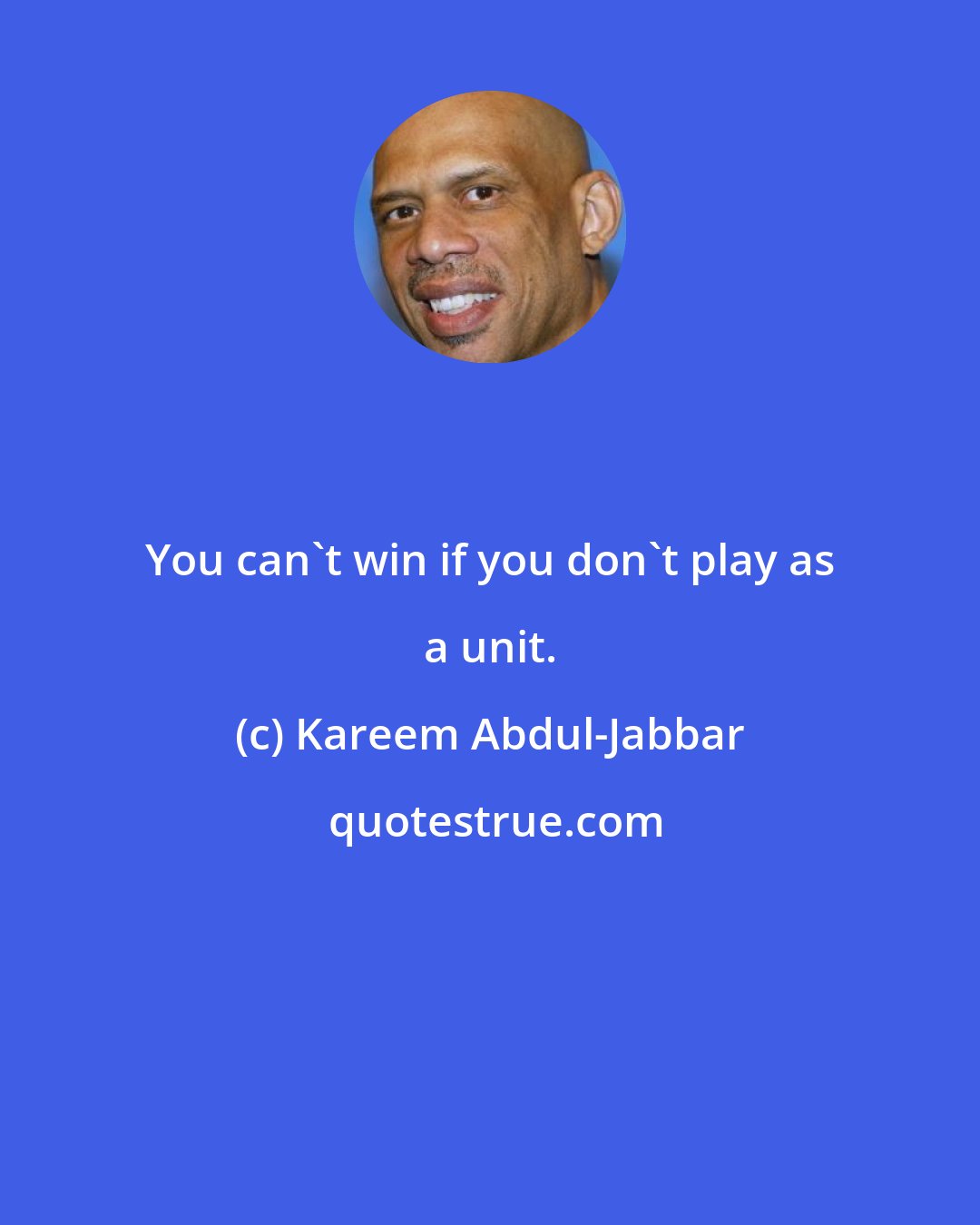Kareem Abdul-Jabbar: You can't win if you don't play as a unit.
