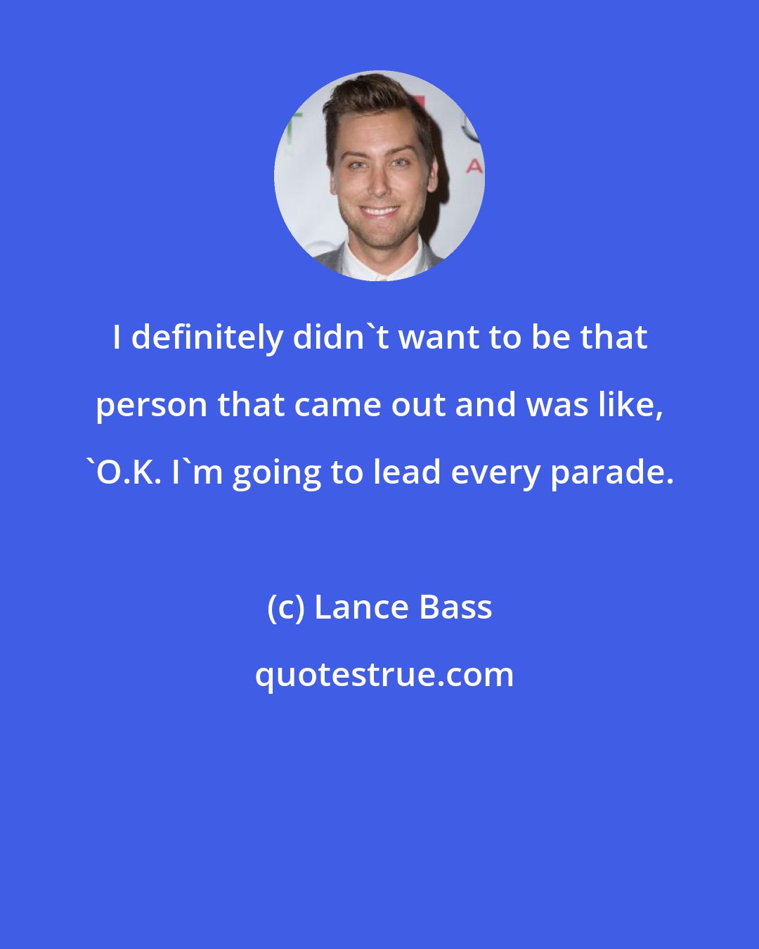 Lance Bass: I definitely didn't want to be that person that came out and was like, 'O.K. I'm going to lead every parade.