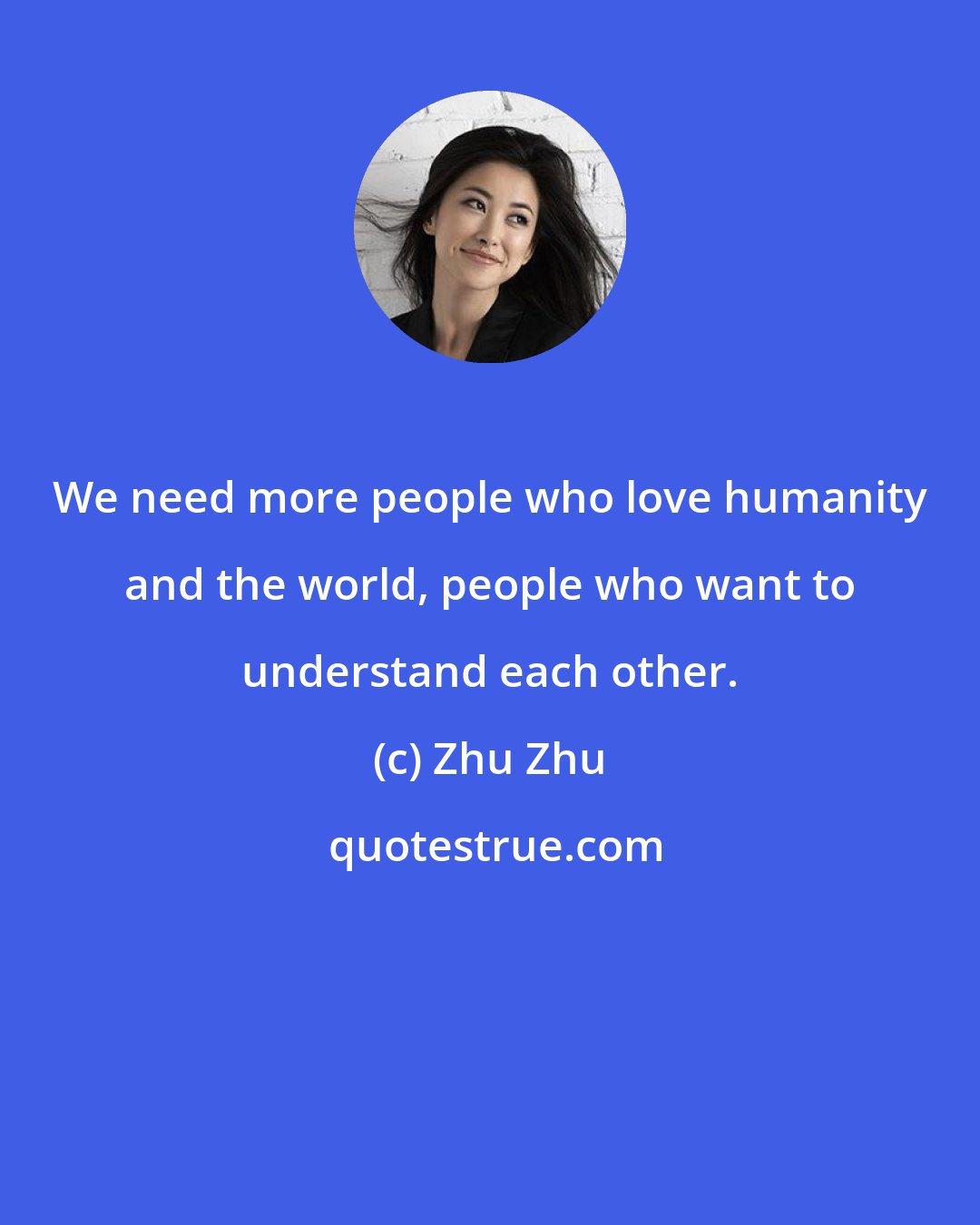 Zhu Zhu: We need more people who love humanity and the world, people who want to understand each other.