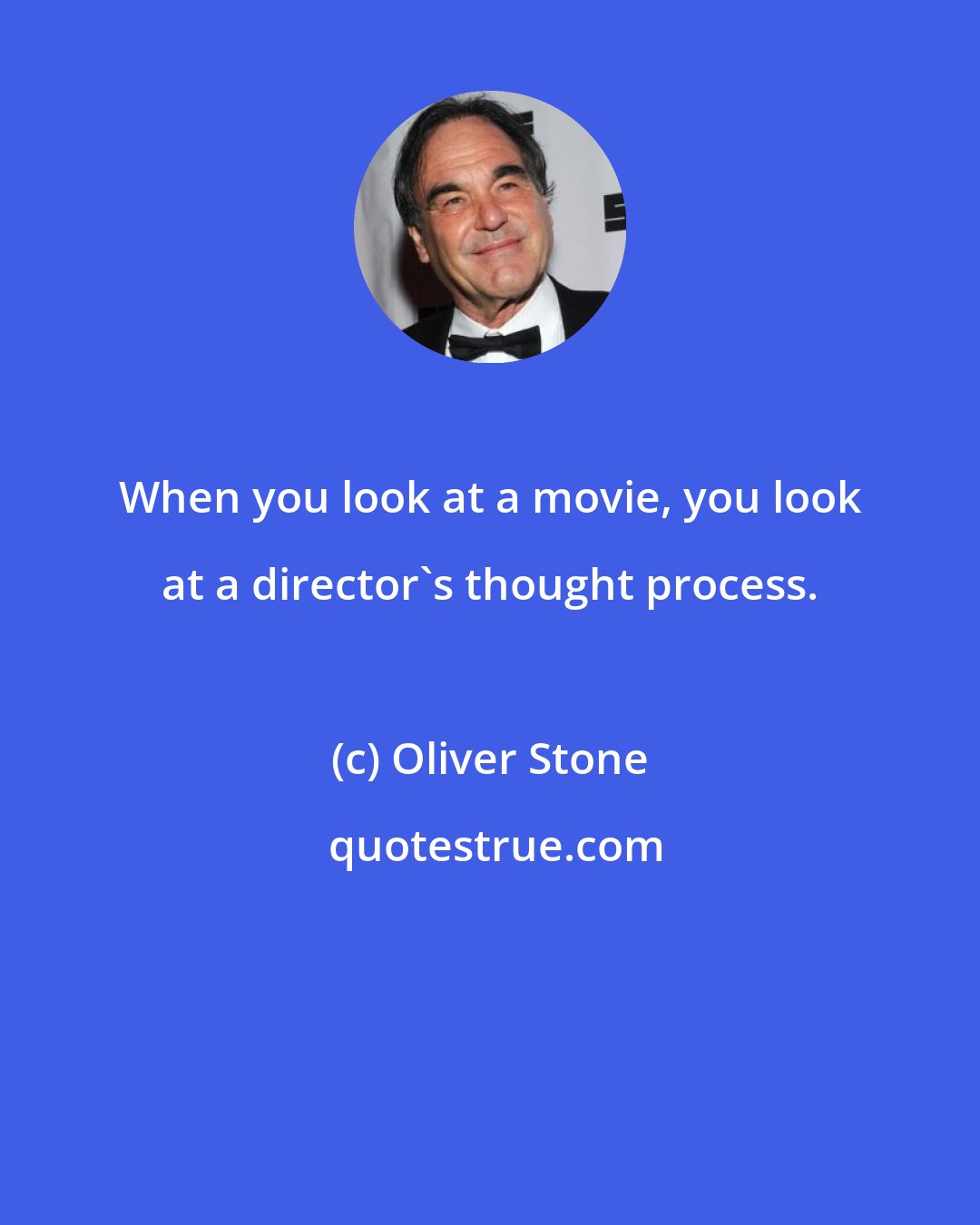 Oliver Stone: When you look at a movie, you look at a director's thought process.