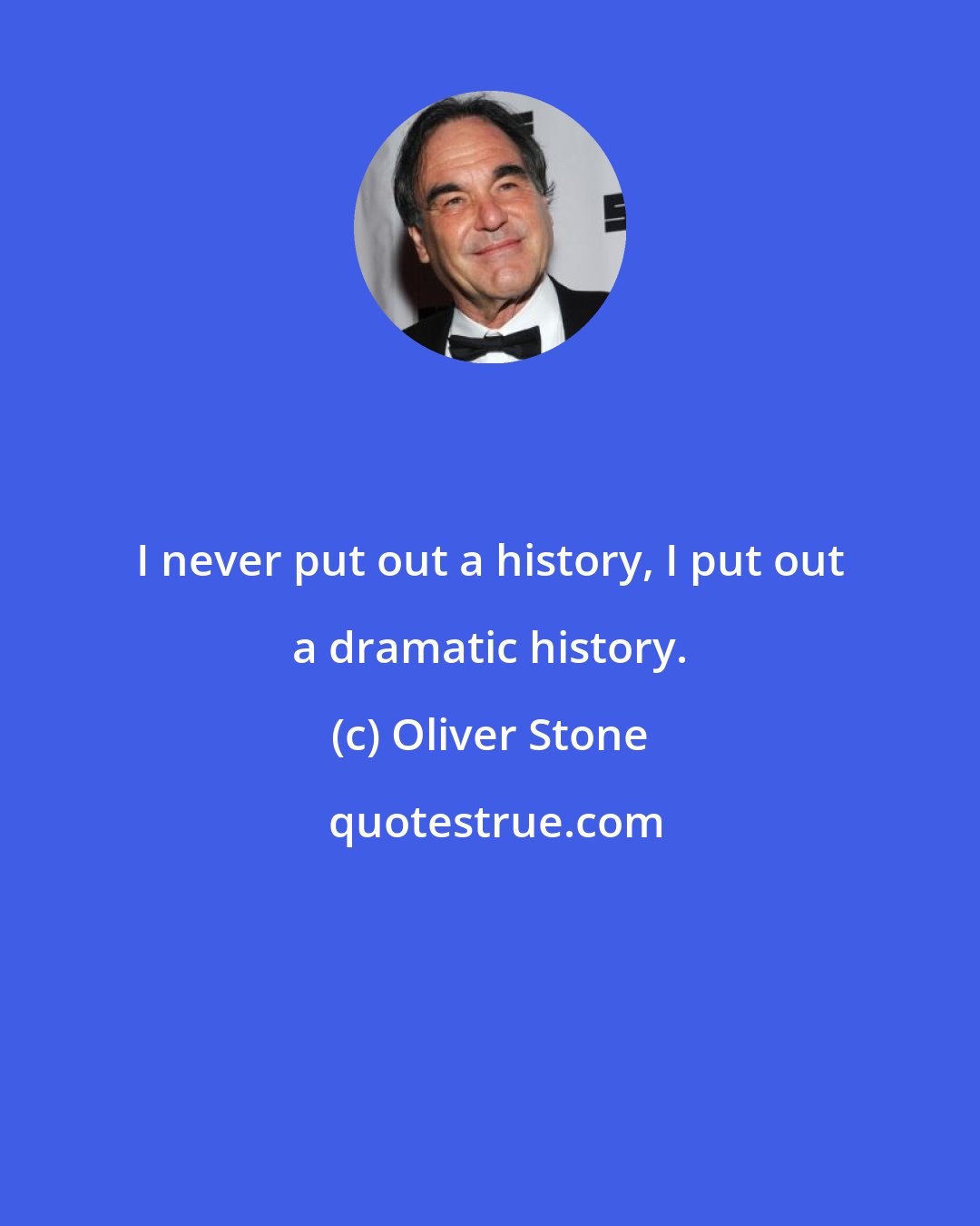 Oliver Stone: I never put out a history, I put out a dramatic history.