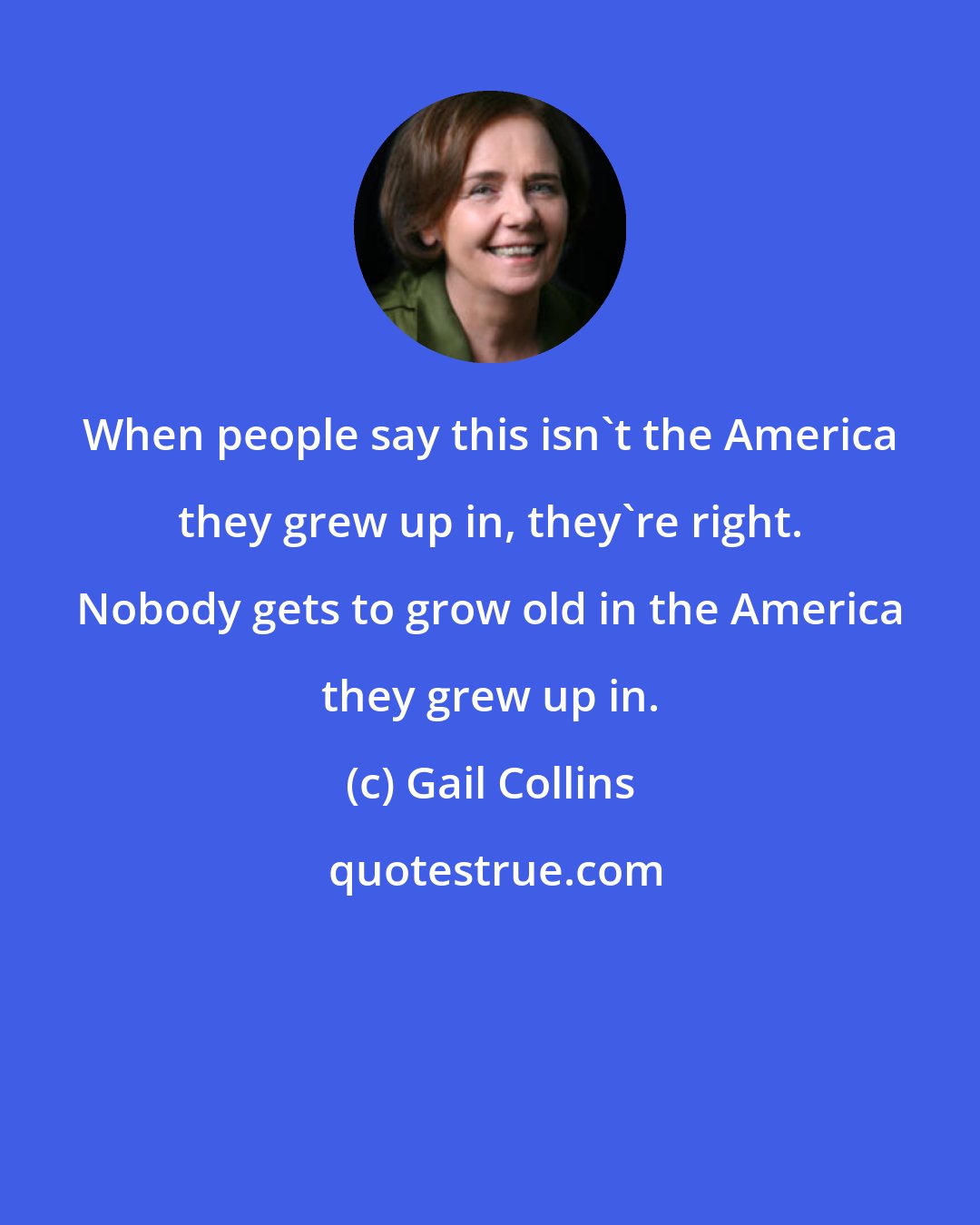 Gail Collins: When people say this isn't the America they grew up in, they're right. Nobody gets to grow old in the America they grew up in.