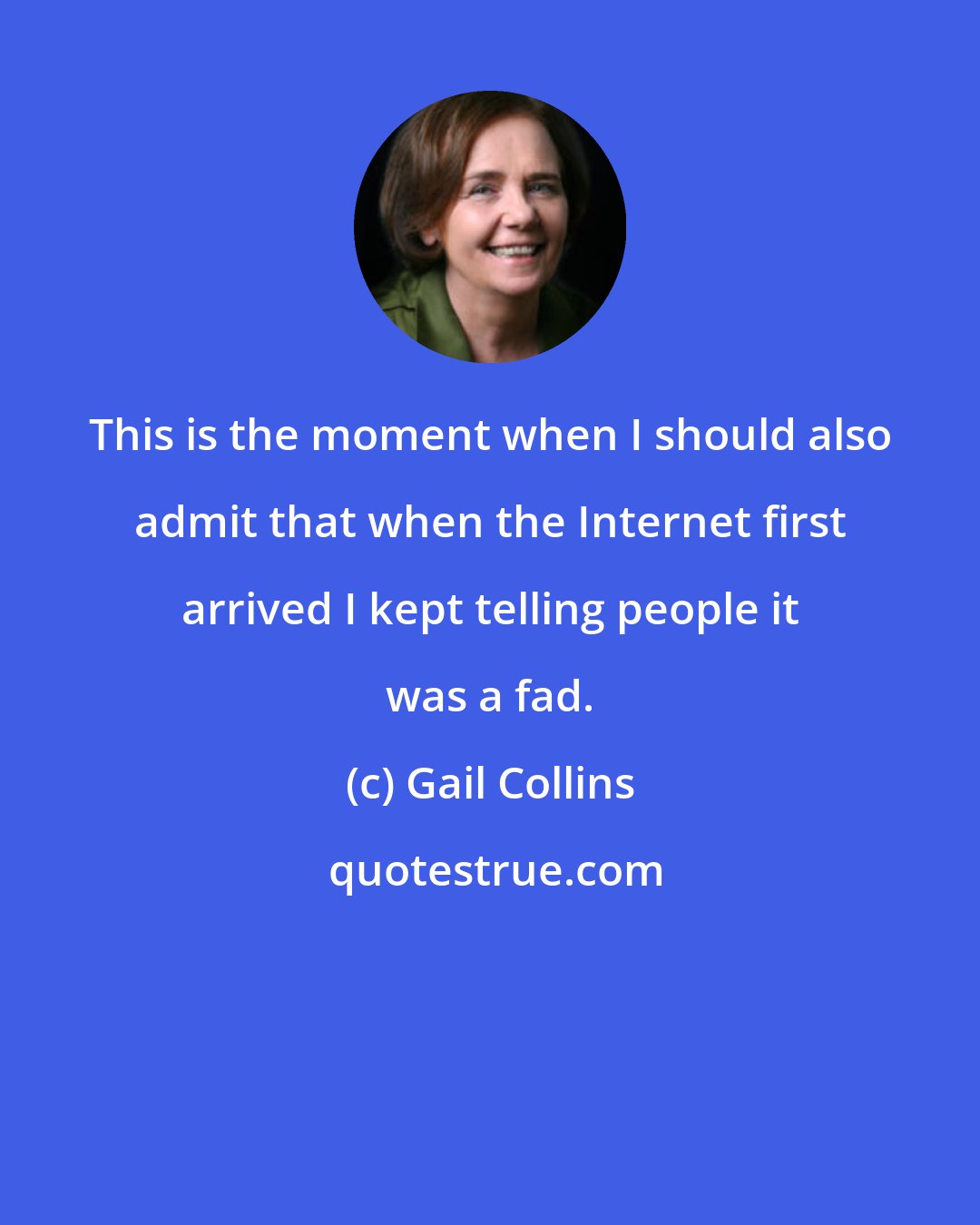 Gail Collins: This is the moment when I should also admit that when the Internet first arrived I kept telling people it was a fad.