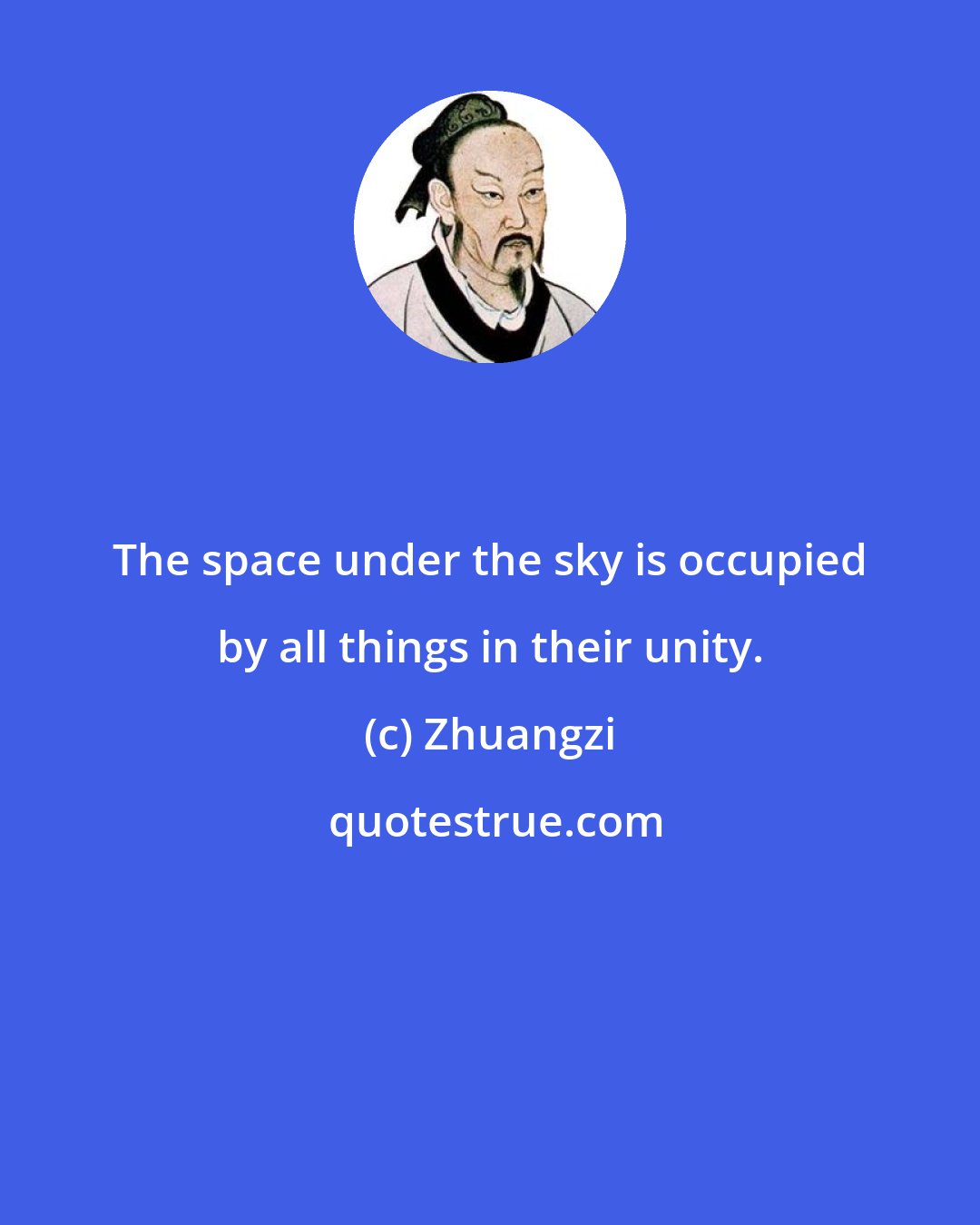 Zhuangzi: The space under the sky is occupied by all things in their unity.