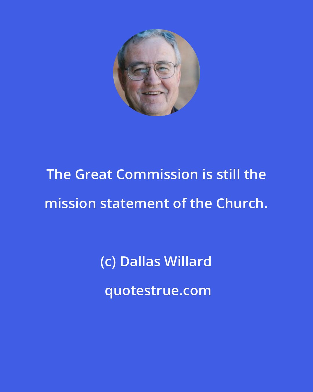 Dallas Willard: The Great Commission is still the mission statement of the Church.