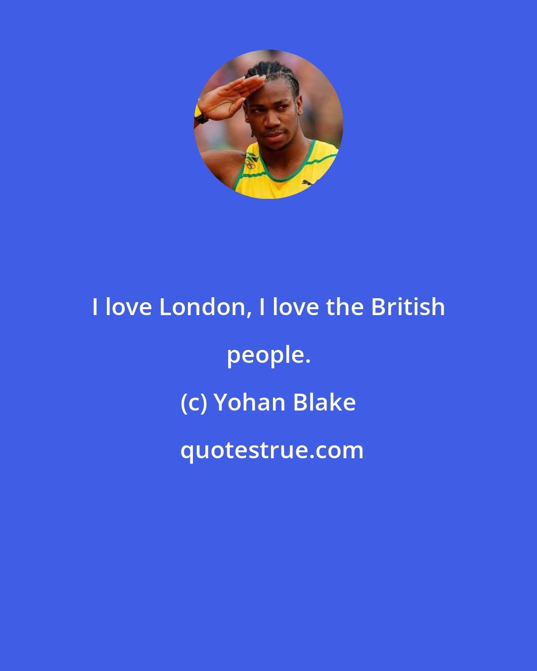 Yohan Blake: I love London, I love the British people.