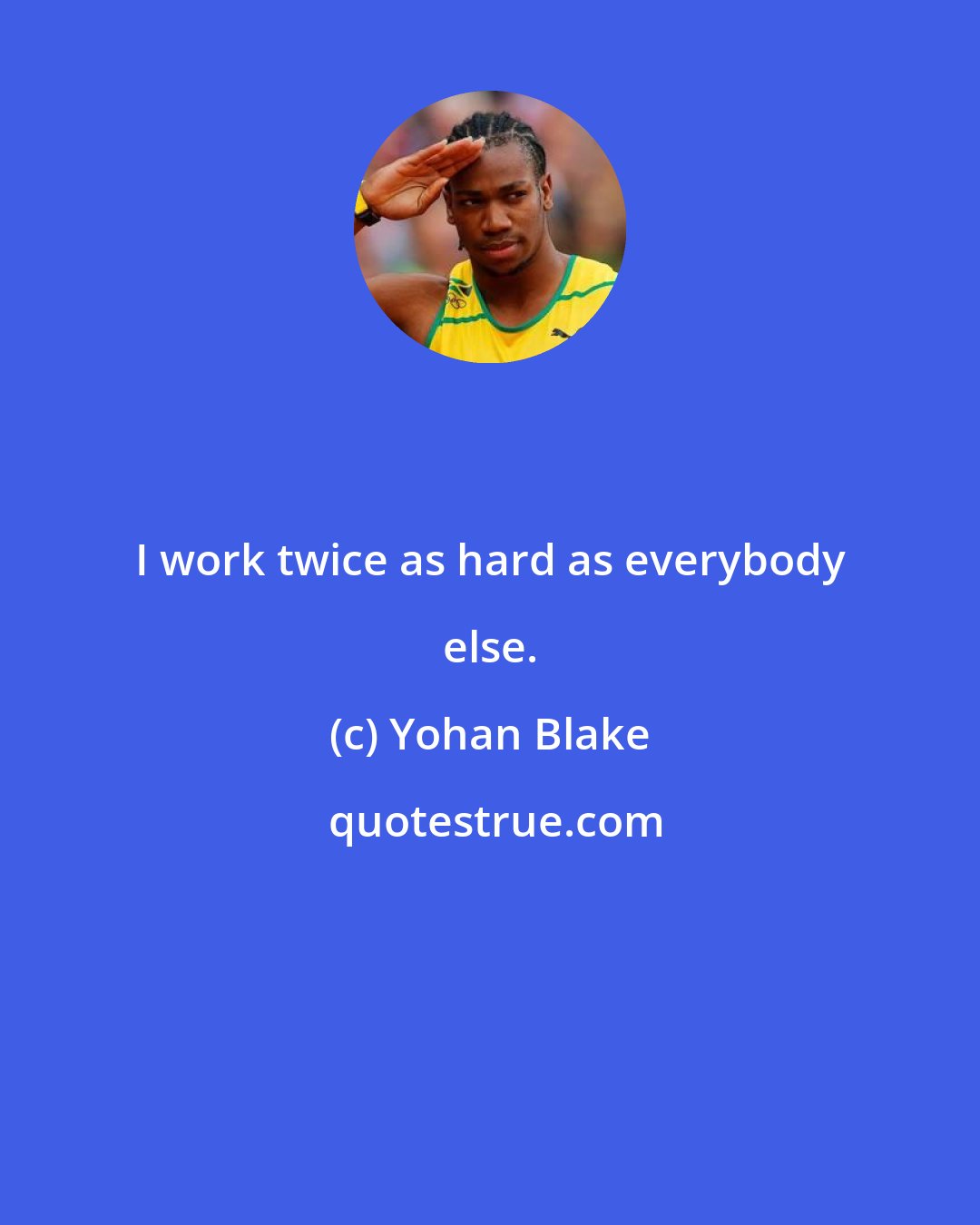 Yohan Blake: I work twice as hard as everybody else.