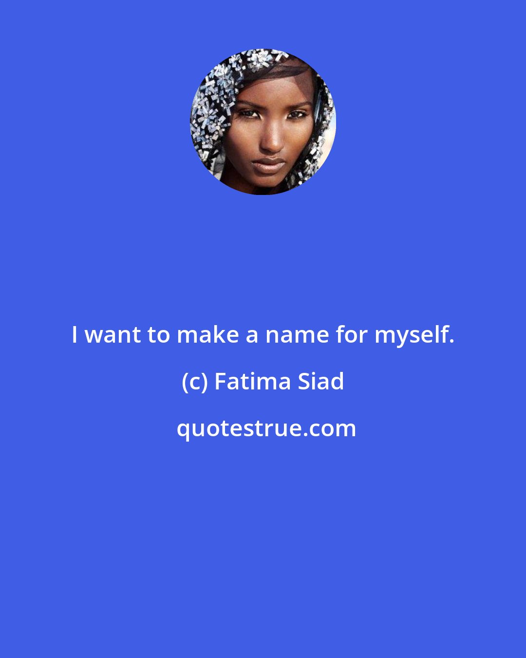 Fatima Siad: I want to make a name for myself.