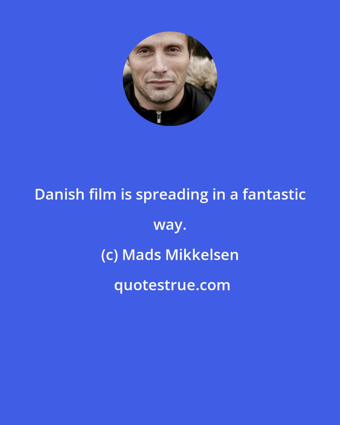 Mads Mikkelsen: Danish film is spreading in a fantastic way.