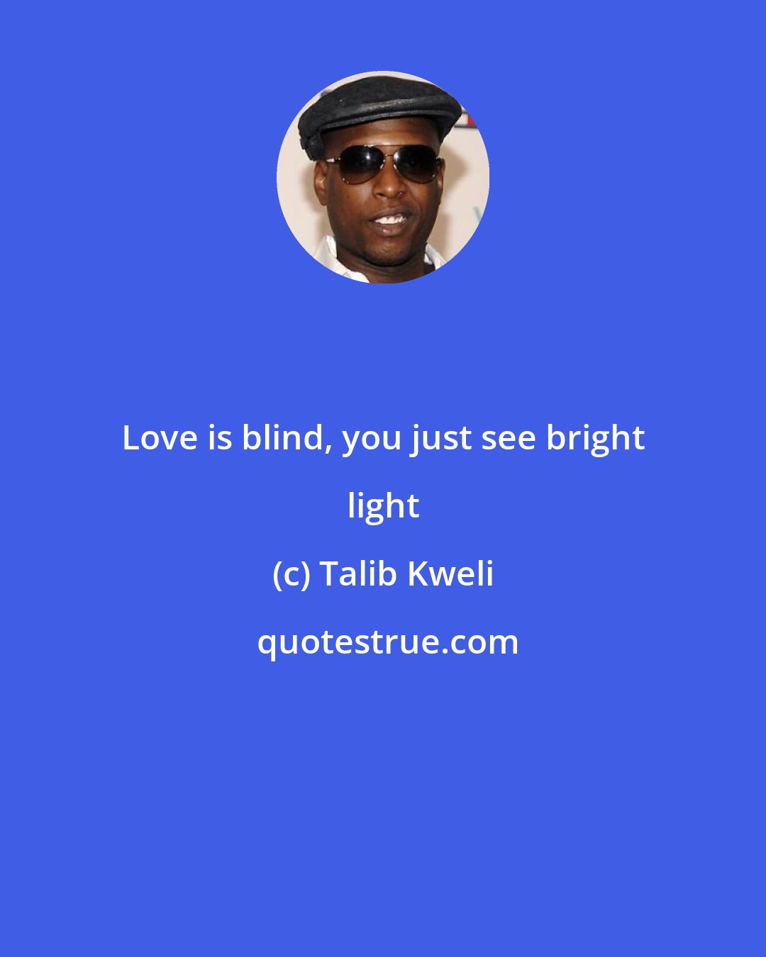 Talib Kweli: Love is blind, you just see bright light