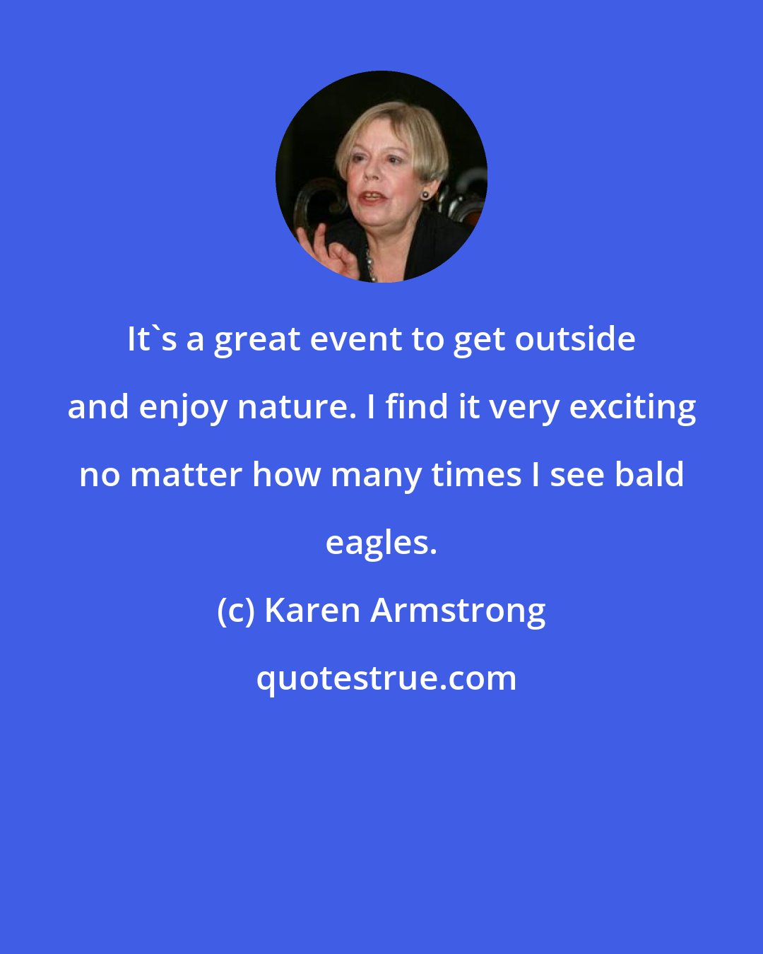 Karen Armstrong: It's a great event to get outside and enjoy nature. I find it very exciting no matter how many times I see bald eagles.