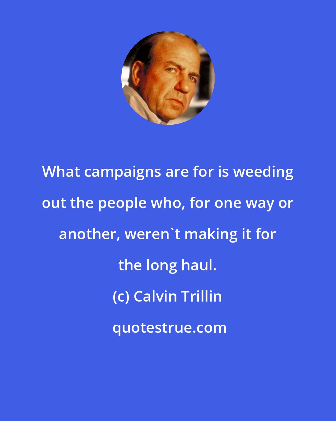 Calvin Trillin: What campaigns are for is weeding out the people who, for one way or another, weren't making it for the long haul.