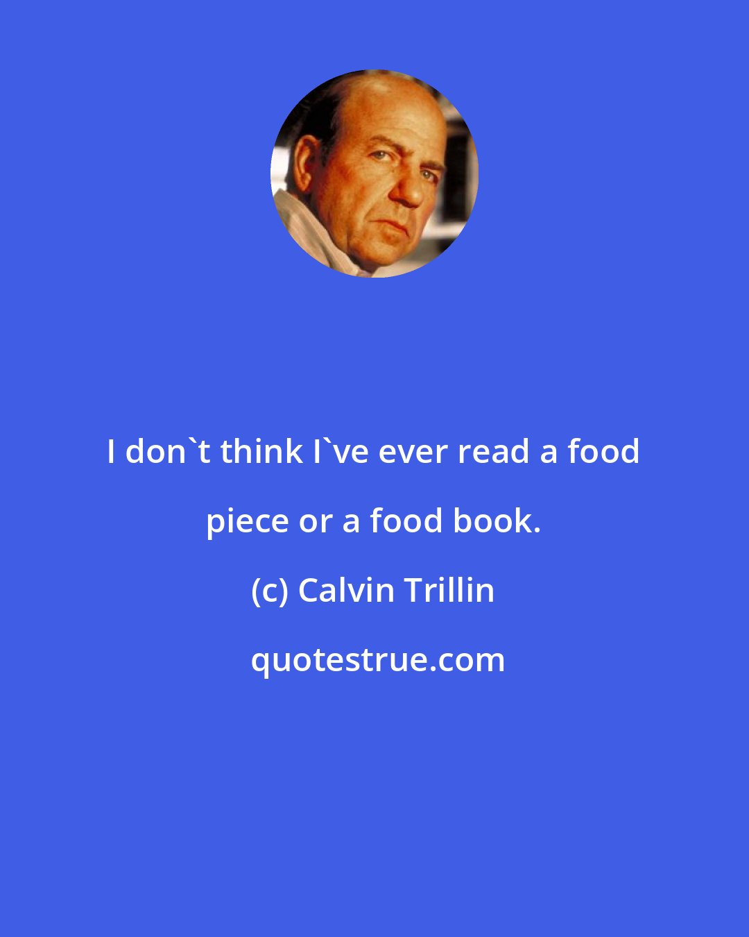 Calvin Trillin: I don't think I've ever read a food piece or a food book.