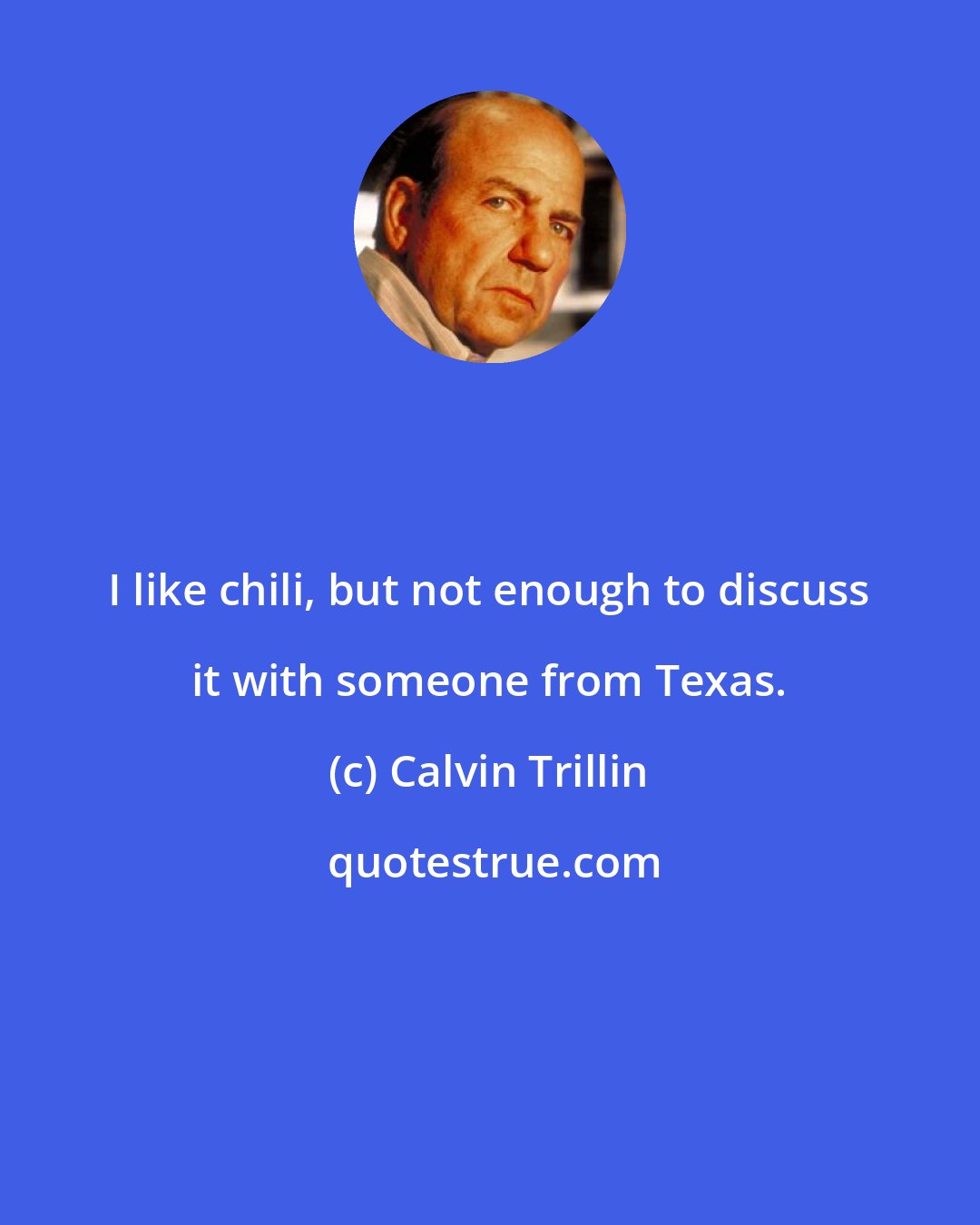 Calvin Trillin: I like chili, but not enough to discuss it with someone from Texas.