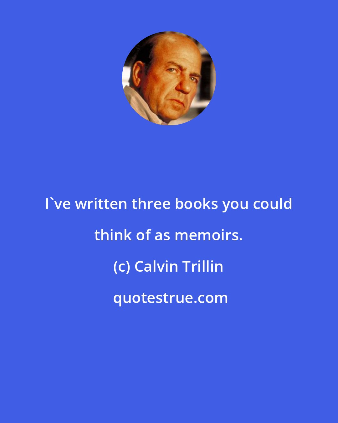 Calvin Trillin: I've written three books you could think of as memoirs.