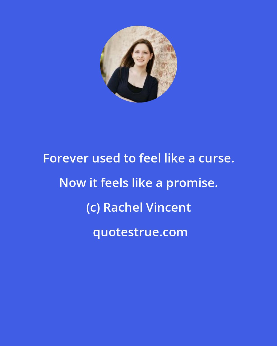 Rachel Vincent: Forever used to feel like a curse. Now it feels like a promise.