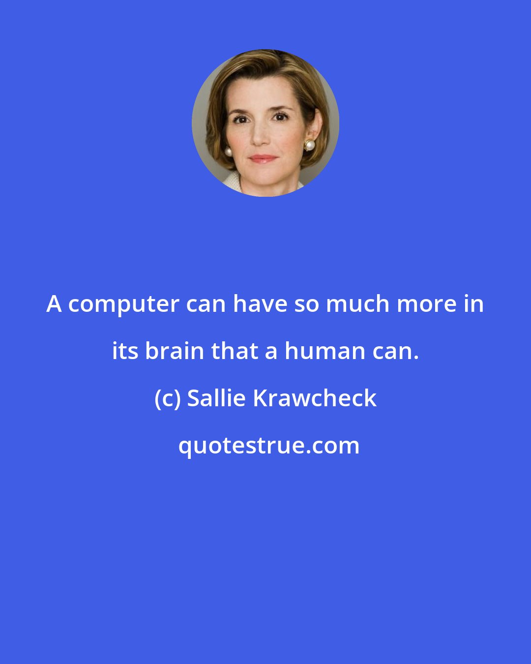 Sallie Krawcheck: A computer can have so much more in its brain that a human can.