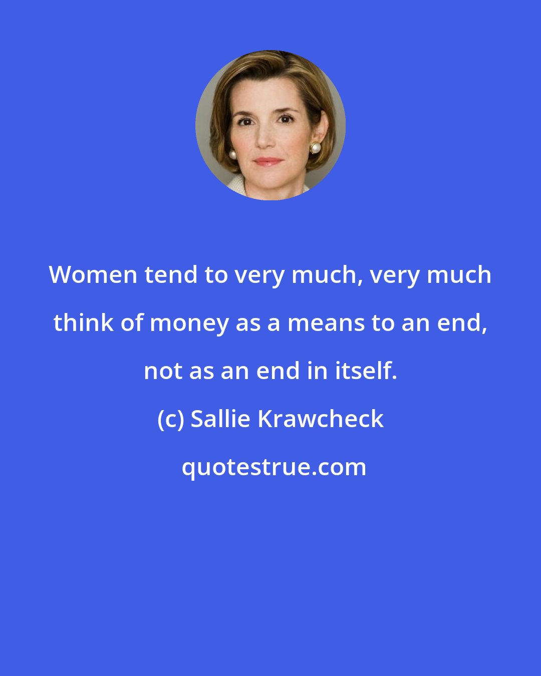 Sallie Krawcheck: Women tend to very much, very much think of money as a means to an end, not as an end in itself.