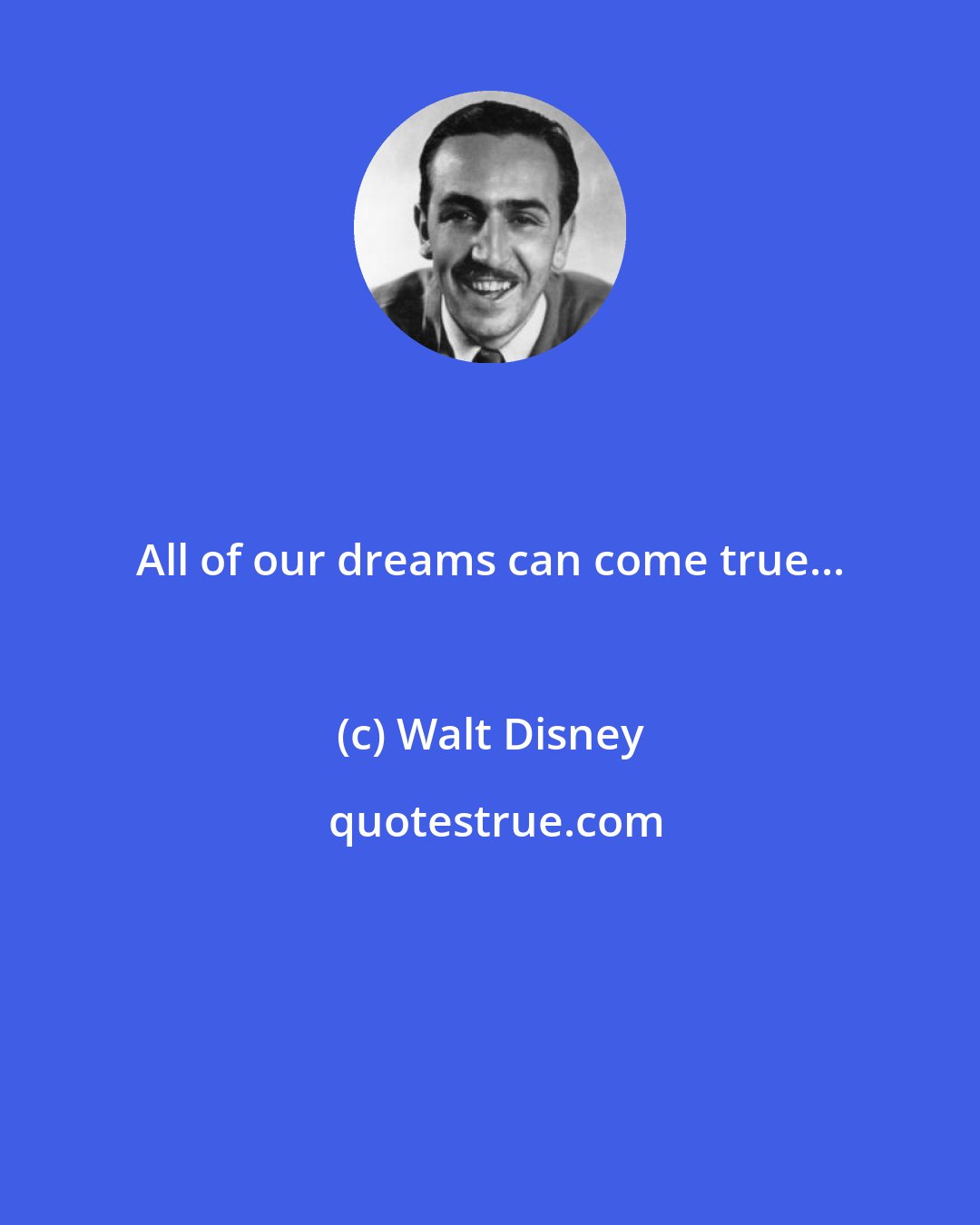 Walt Disney: All of our dreams can come true...