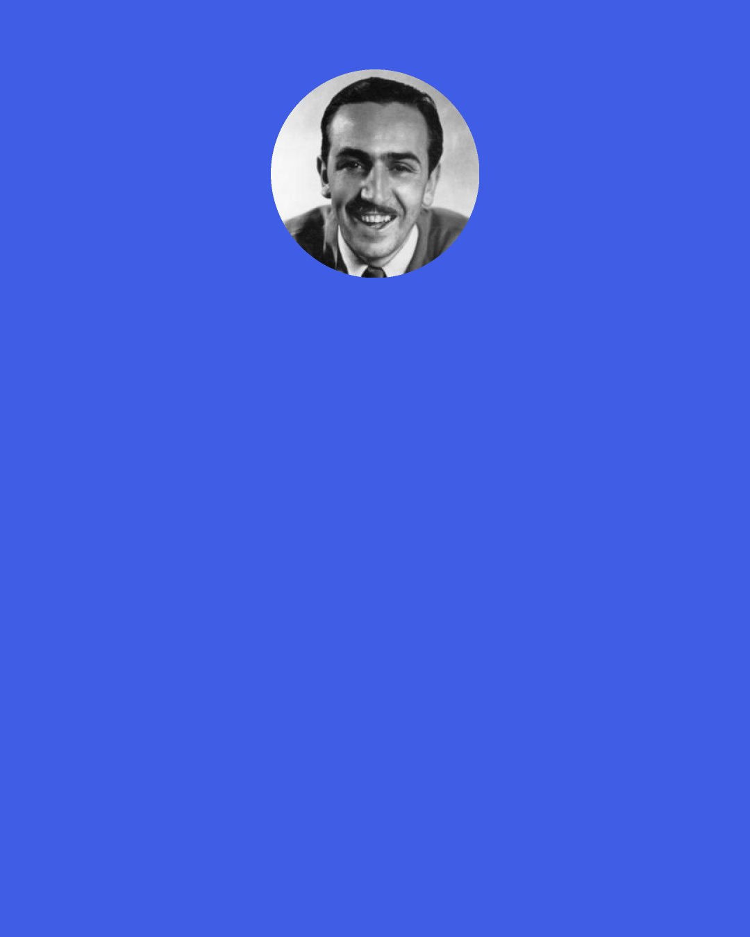 Walt Disney: Direct and easy communications — freedom of speech in all forms and in its broadest sense — has become vital to the very survival of a civilized humanity.